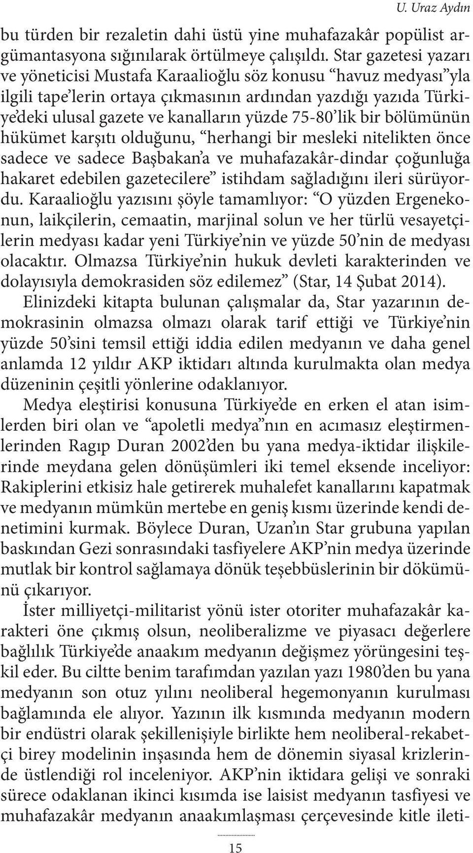 lik bir bölümünün hükümet karşıtı olduğunu, herhangi bir mesleki nitelikten önce sadece ve sadece Başbakan a ve muhafazakâr-dindar çoğunluğa hakaret edebilen gazetecilere istihdam sağladığını ileri