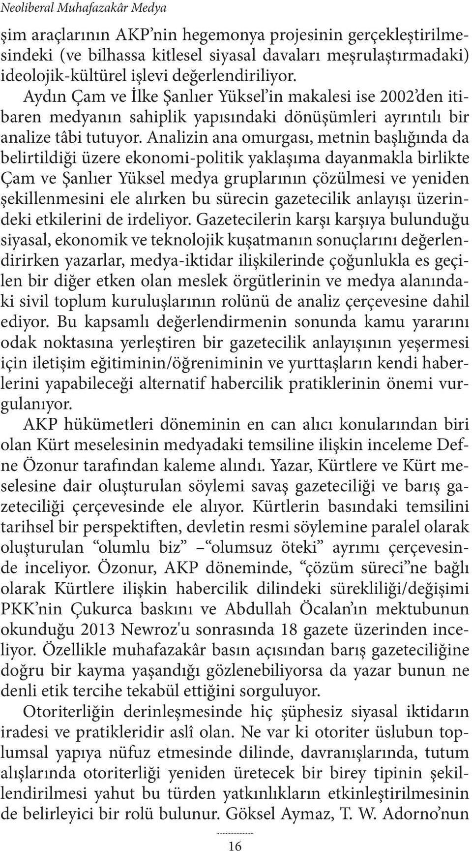 Analizin ana omurgası, metnin başlığında da belirtildiği üzere ekonomi-politik yaklaşıma dayanmakla birlikte Çam ve Şanlıer Yüksel medya gruplarının çözülmesi ve yeniden şekillenmesini ele alırken bu