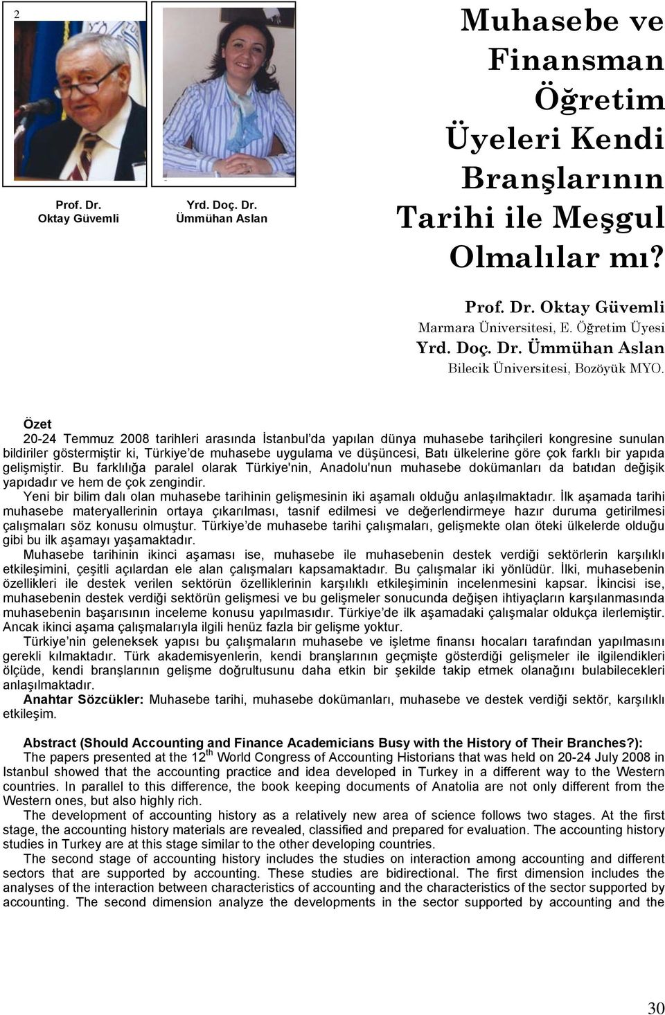 Özet 20-24 Temmuz 2008 tarihleri arasında İstanbul da yapılan dünya muhasebe tarihçileri kongresine sunulan bildiriler göstermiştir ki, Türkiye de muhasebe uygulama ve düşüncesi, Batı ülkelerine göre