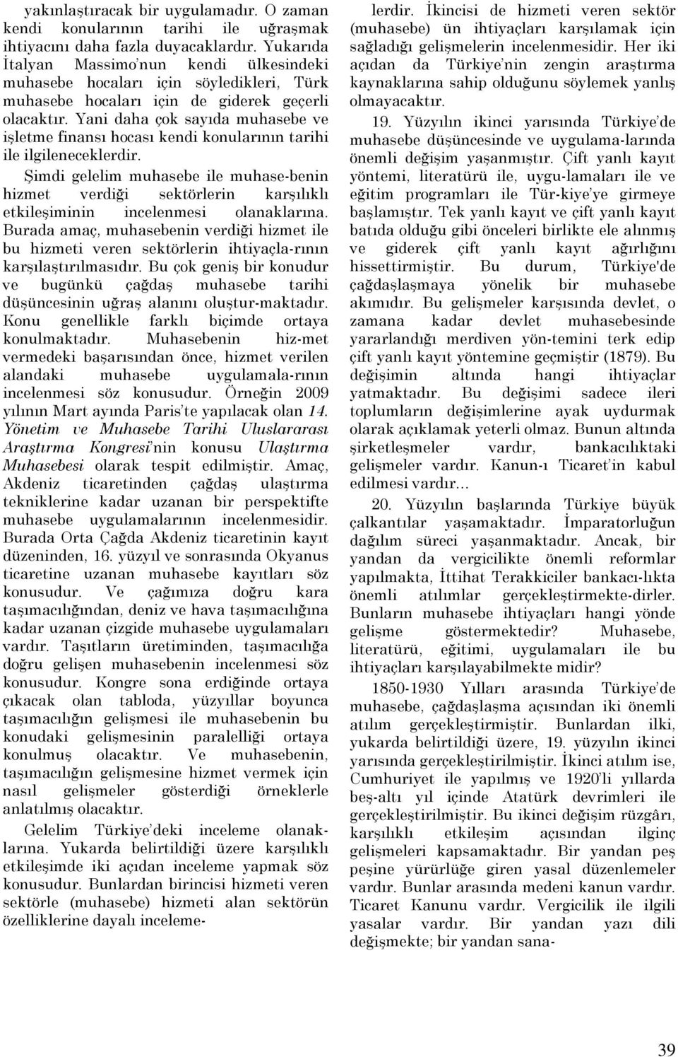 Yani daha çok sayıda muhasebe ve işletme finansı hocası kendi konularının tarihi ile ilgileneceklerdir.