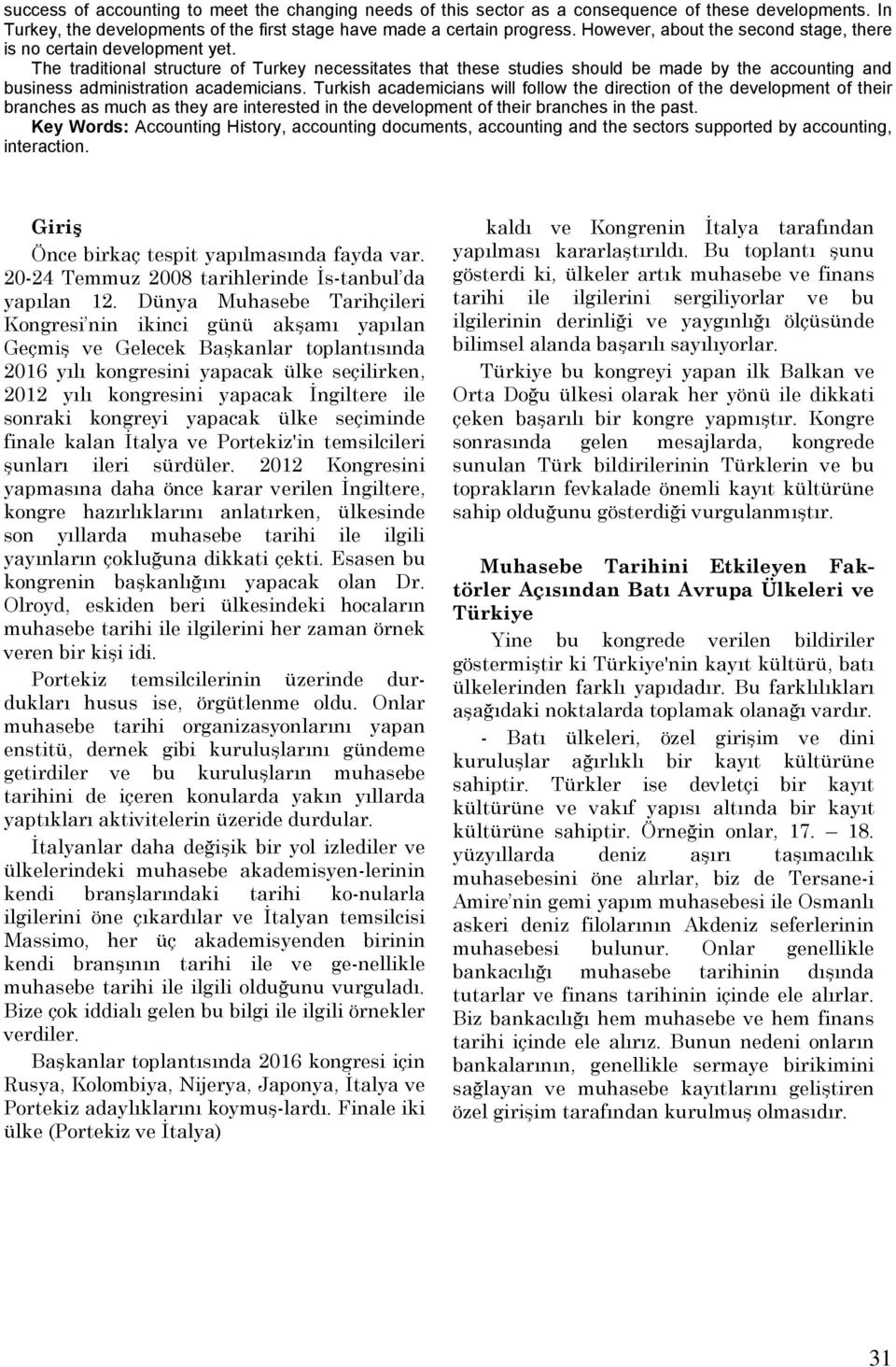 The traditional structure of Turkey necessitates that these studies should be made by the accounting and business administration academicians.