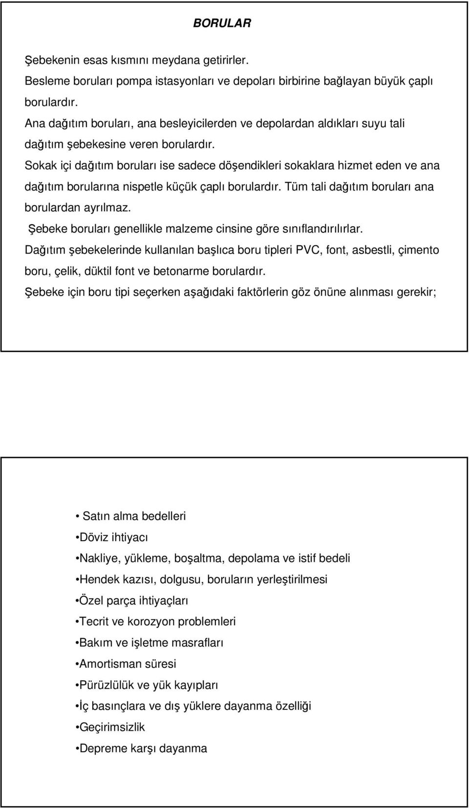 Sokak içi dağıtım boruları ise sadece döşendikleri sokaklara hizmet eden ve ana dağıtım borularına nispetle küçük çaplı borulardır. Tüm tali dağıtım boruları ana borulardan ayrılmaz.