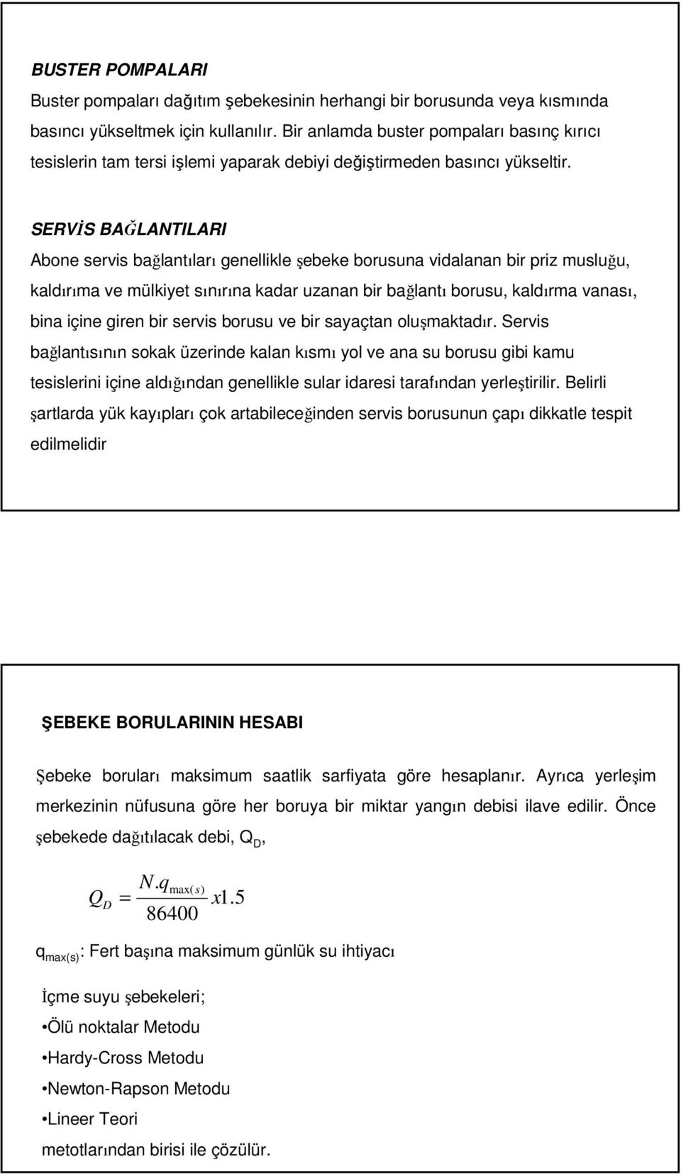 SERVİS BAĞLANTILARI Abone servis bağlantıları genellikle şebeke borusuna vidalanan bir priz musluğu, kaldırıma ve mülkiyet sınırına kadar uzanan bir bağlantı borusu, kaldırma vanası, bina içine giren