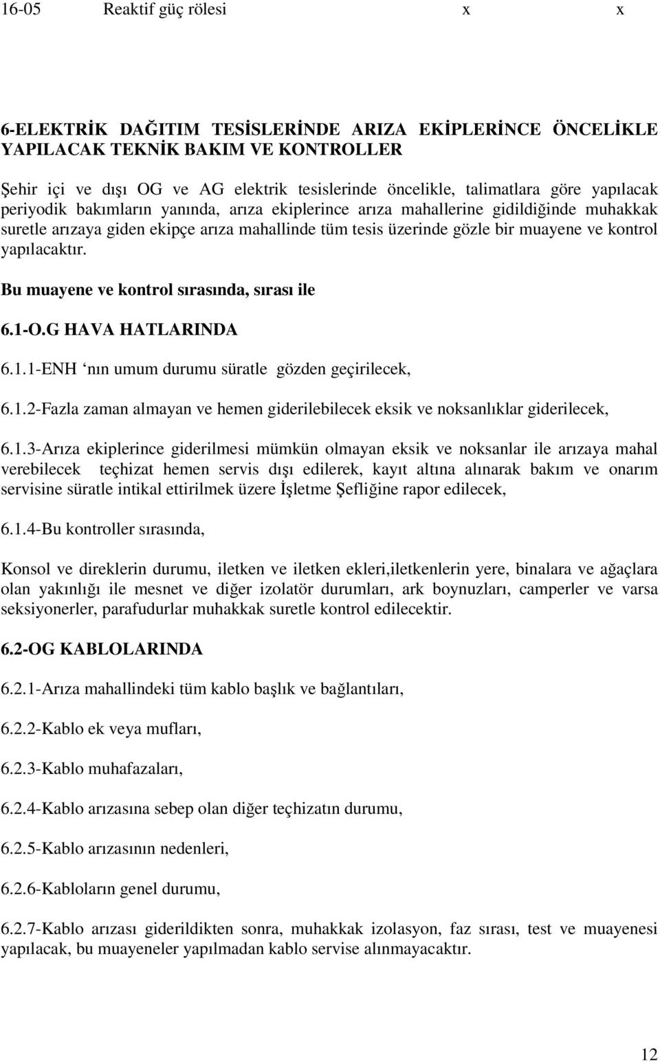 yapılacaktır. Bu muayene ve kontrol sırasında, sırası ile 6.1-O.G HAVA HATLARINDA 6.1.1-ENH nın umum durumu süratle gözden geçirilecek, 6.1.2-Fazla zaman almayan ve hemen giderilebilecek eksik ve noksanlıklar giderilecek, 6.