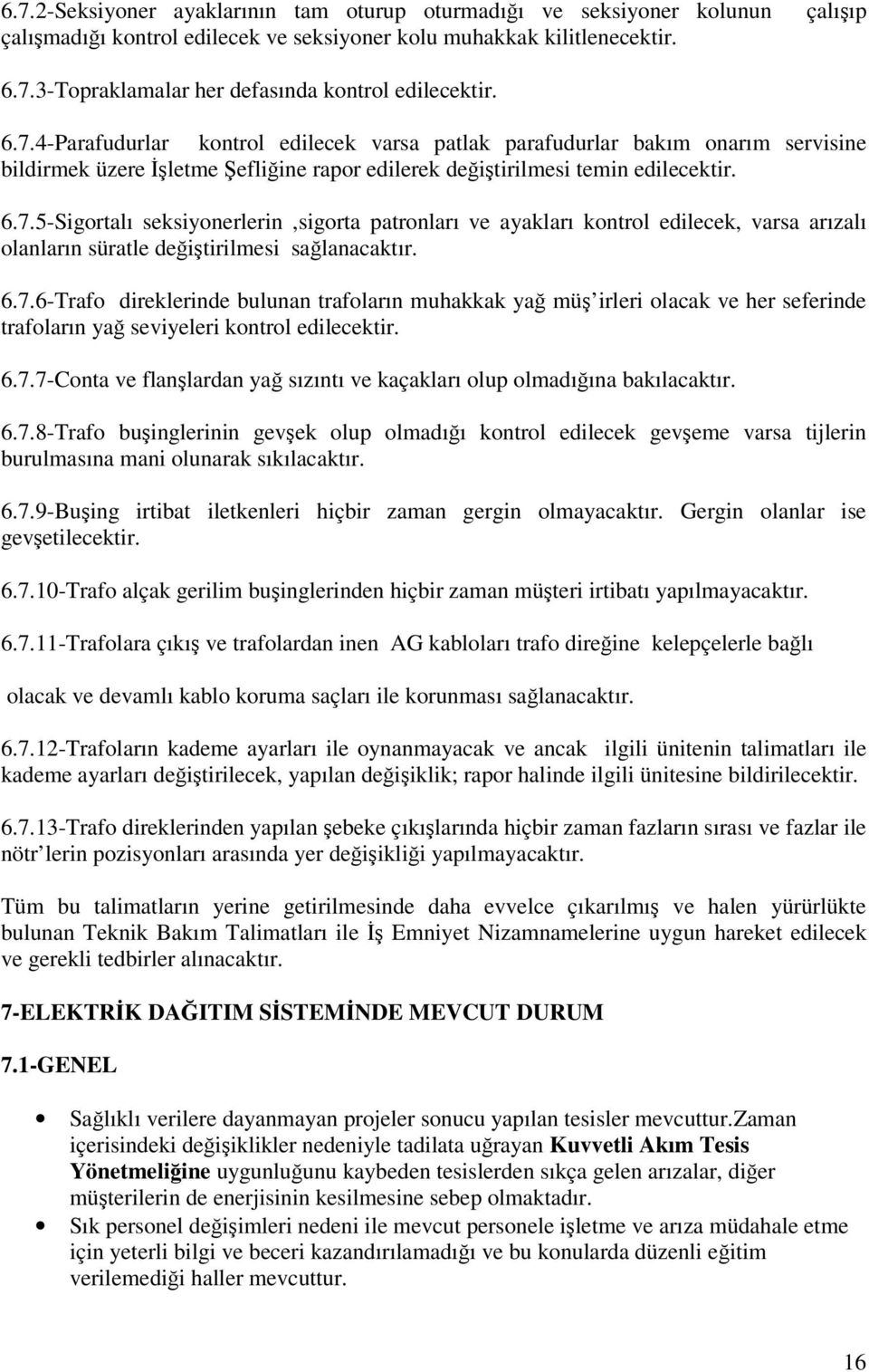 6.7.6-Trafo direklerinde bulunan trafoların muhakkak ya mü irleri olacak ve her seferinde trafoların ya seviyeleri kontrol edilecektir. 6.7.7-Conta ve flanlardan ya sızıntı ve kaçakları olup olmadıına bakılacaktır.