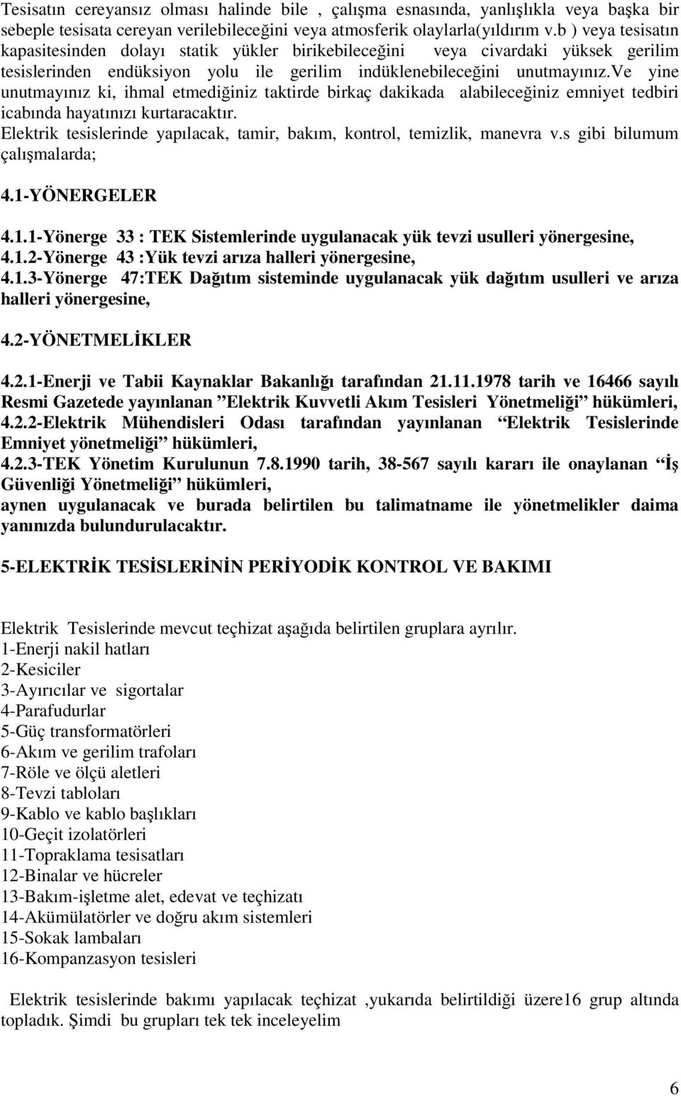 ve yine unutmayınız ki, ihmal etmediiniz taktirde birkaç dakikada alabileceiniz emniyet tedbiri icabında hayatınızı kurtaracaktır.