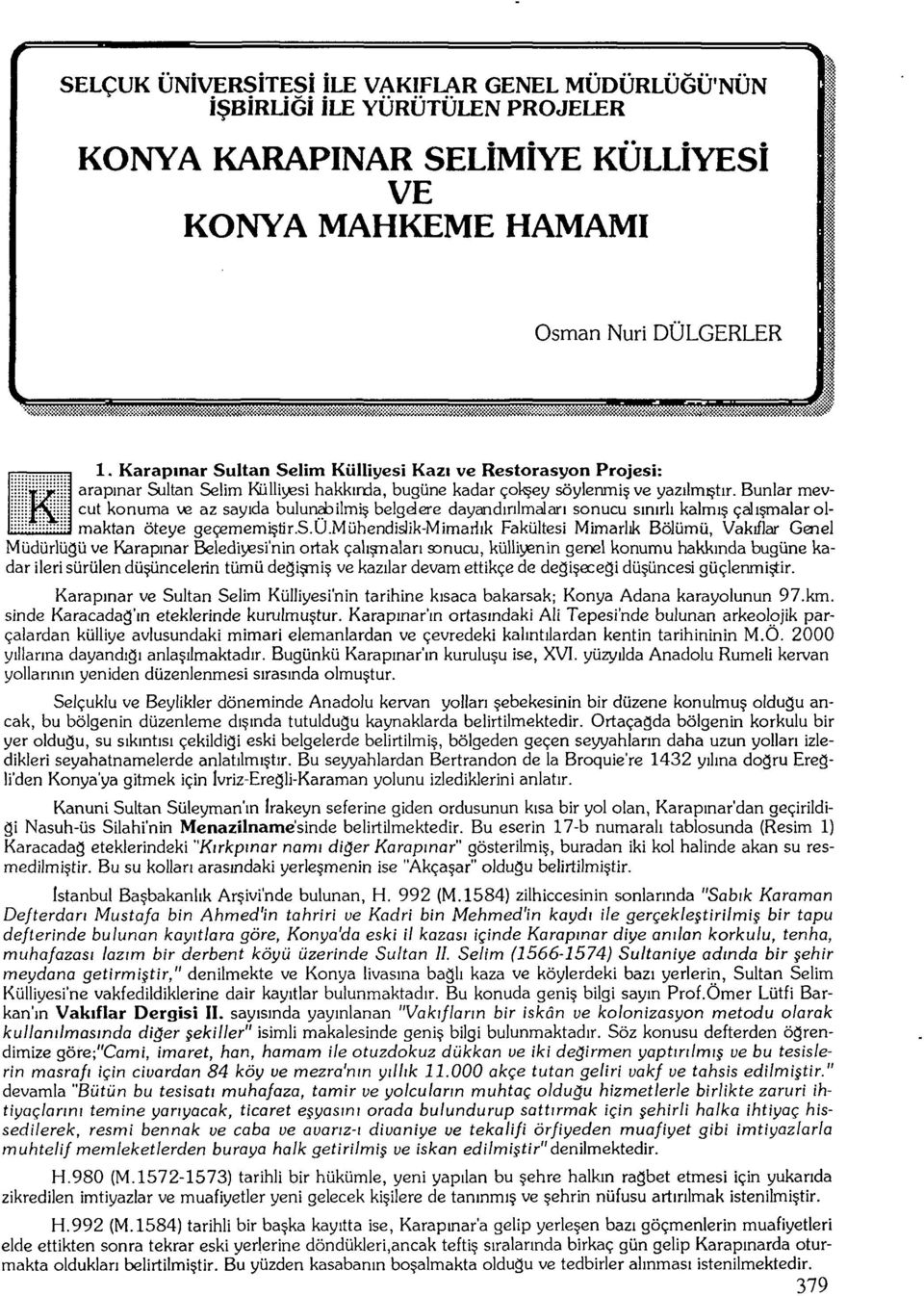 Bunlar meviiiii*xiii:i cut konuma ve az sayıda bulunabilmiş belgelere dayandınimdarı sonucu sınırlı kalmış çalışmalar ol- I maktan öteye geçememiştir.s.ü.