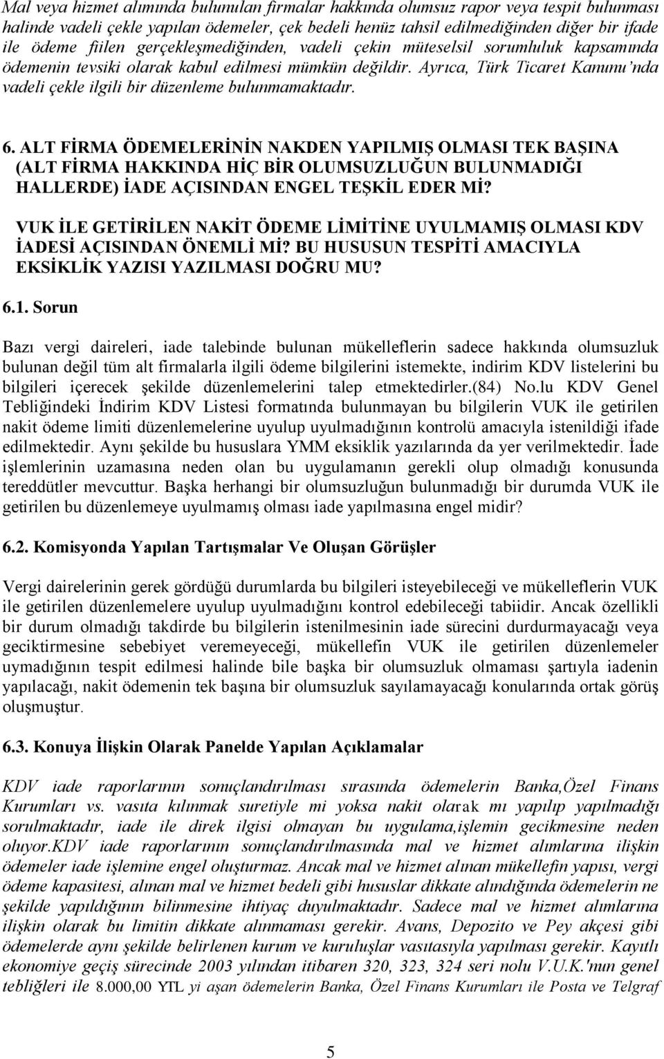 Ayrıca, Türk Ticaret Kanunu nda vadeli çekle ilgili bir düzenleme bulunmamaktadır. 6.