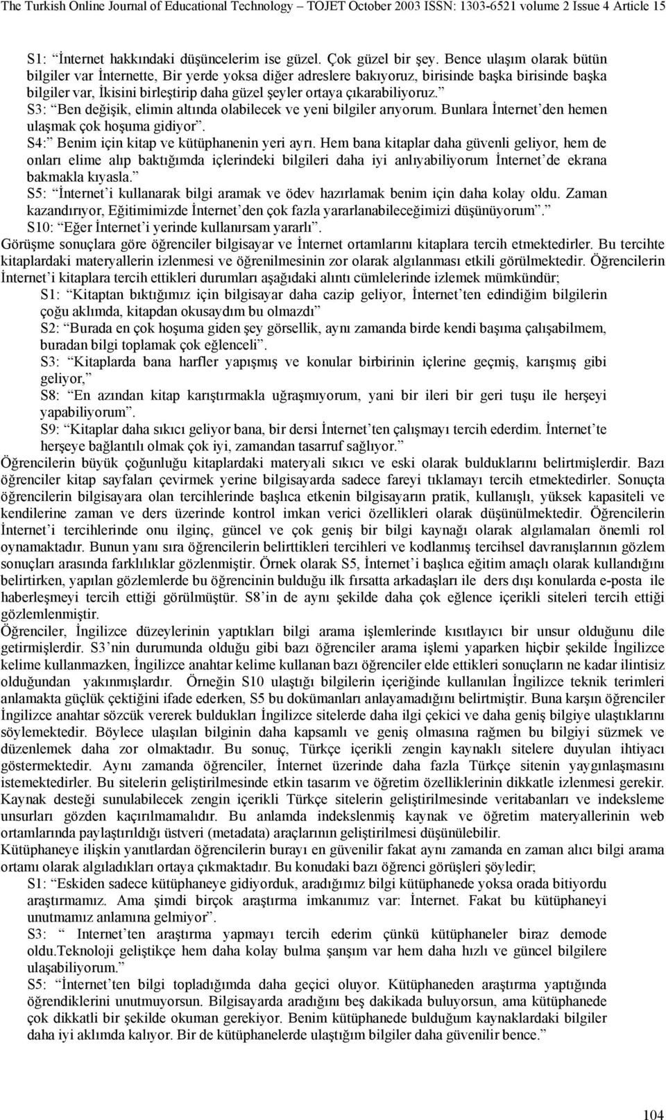 çıkarabiliyoruz. S3: Ben değişik, elimin altında olabilecek ve yeni bilgiler arıyorum. Bunlara İnternet den hemen ulaşmak çok hoşuma gidiyor. S4: Benim için kitap ve kütüphanenin yeri ayrı.