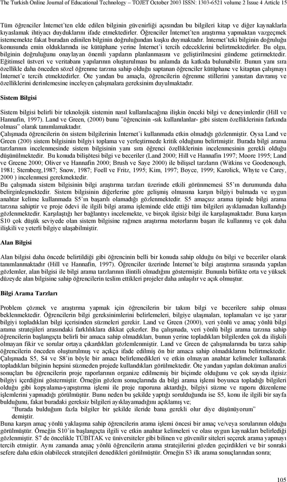 İnternet teki bilginin doğruluğu konusunda emin olduklarında ise kütüphane yerine İnternet i tercih edeceklerini belirtmektedirler.