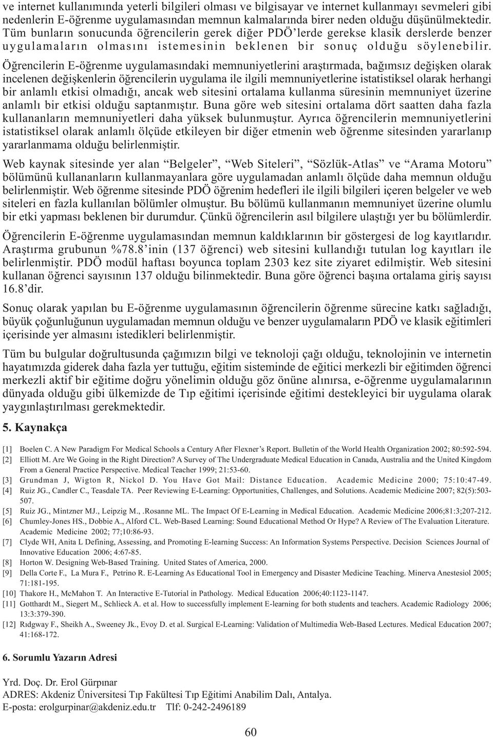 Öğrencilerin E-öğrenme uygulamasındaki memnuniyetlerini araştırmada, bağımsız değişken olarak incelenen değişkenlerin öğrencilerin uygulama ile ilgili memnuniyetlerine istatistiksel olarak herhangi