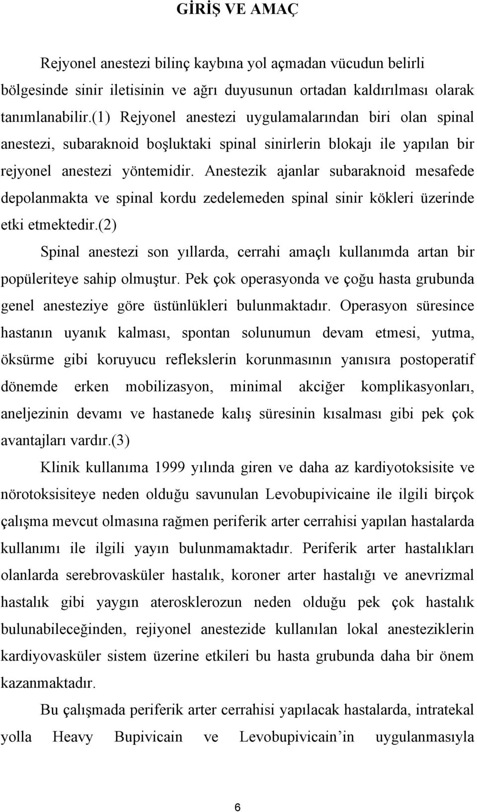 Anestezik ajanlar subaraknoid mesafede depolanmakta ve spinal kordu zedelemeden spinal sinir kökleri üzerinde etki etmektedir.