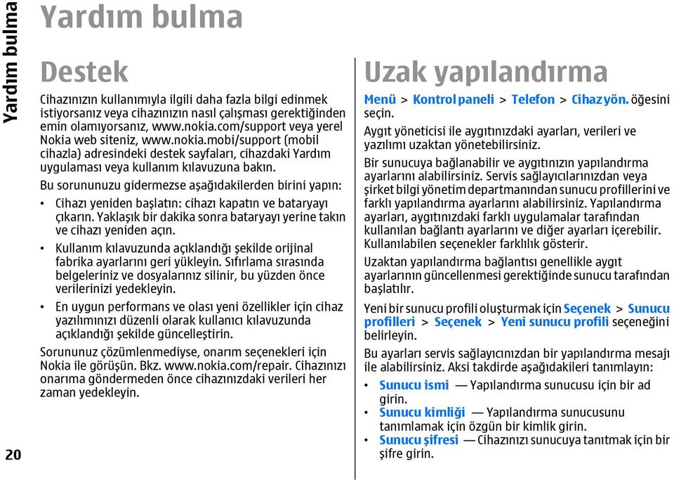 Bu sorununuzu gidermezse aşağıdakilerden birini yapın: Cihazı yeniden başlatın: cihazı kapatın ve bataryayı çıkarın. Yaklaşık bir dakika sonra bataryayı yerine takın ve cihazı yeniden açın.