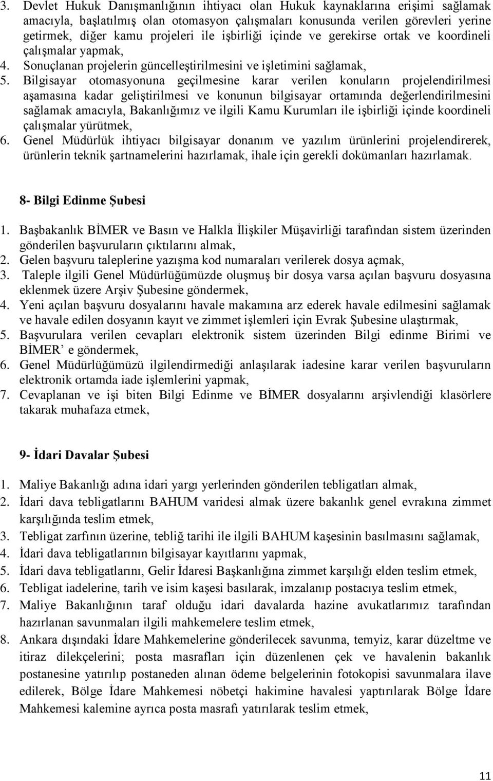 Bilgisayar otomasyonuna geçilmesine karar verilen konuların projelendirilmesi aşamasına kadar geliştirilmesi ve konunun bilgisayar ortamında değerlendirilmesini sağlamak amacıyla, Bakanlığımız ve