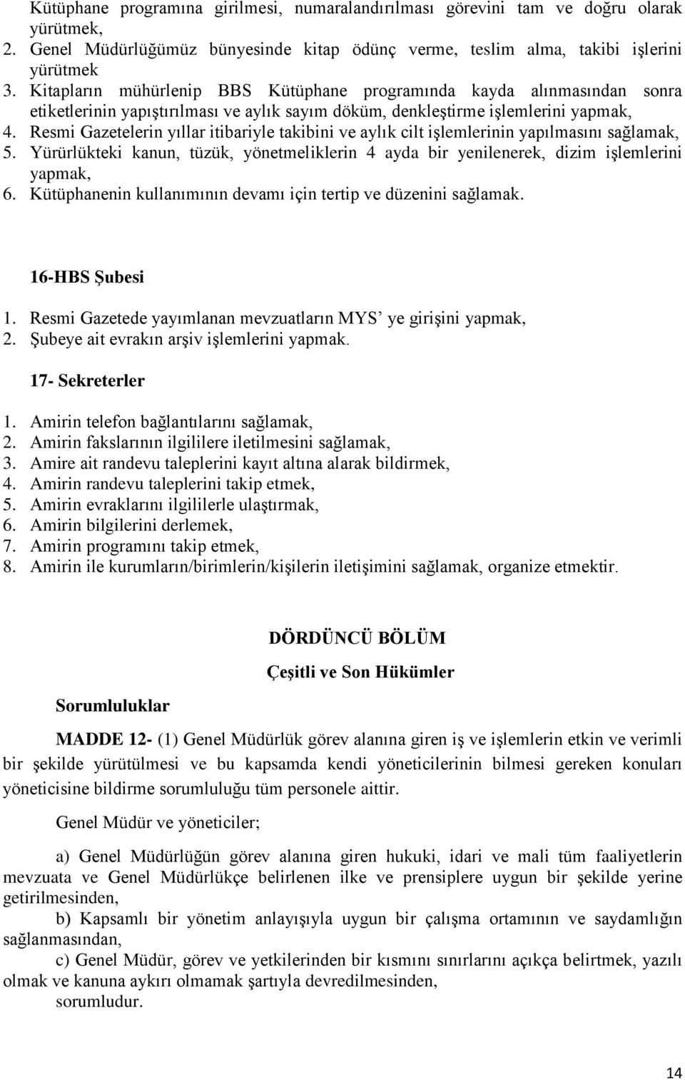 Resmi Gazetelerin yıllar itibariyle takibini ve aylık cilt işlemlerinin yapılmasını sağlamak, 5. Yürürlükteki kanun, tüzük, yönetmeliklerin 4 ayda bir yenilenerek, dizim işlemlerini yapmak, 6.