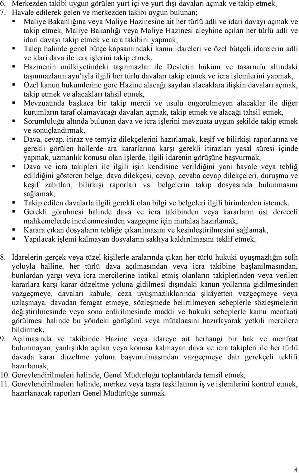 aleyhine açılan her türlü adli ve idari davayı takip etmek ve icra takibini yapmak, Talep halinde genel bütçe kapsamındaki kamu idareleri ve özel bütçeli idarelerin adli ve idari dava ile icra