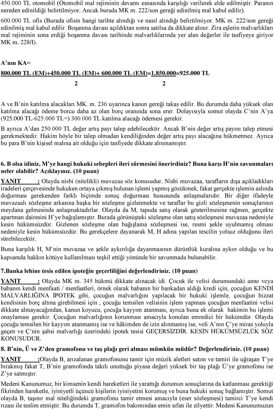 Boşanma davası açıldıktan sonra satılsa da dikkate alınır. Zira eşlerin malvarlıkları mal rejiminin sona erdiği boşanma davası tarihinde malvarlıklarında yer alan değerler ile tasfiyeye giriyor MK m.