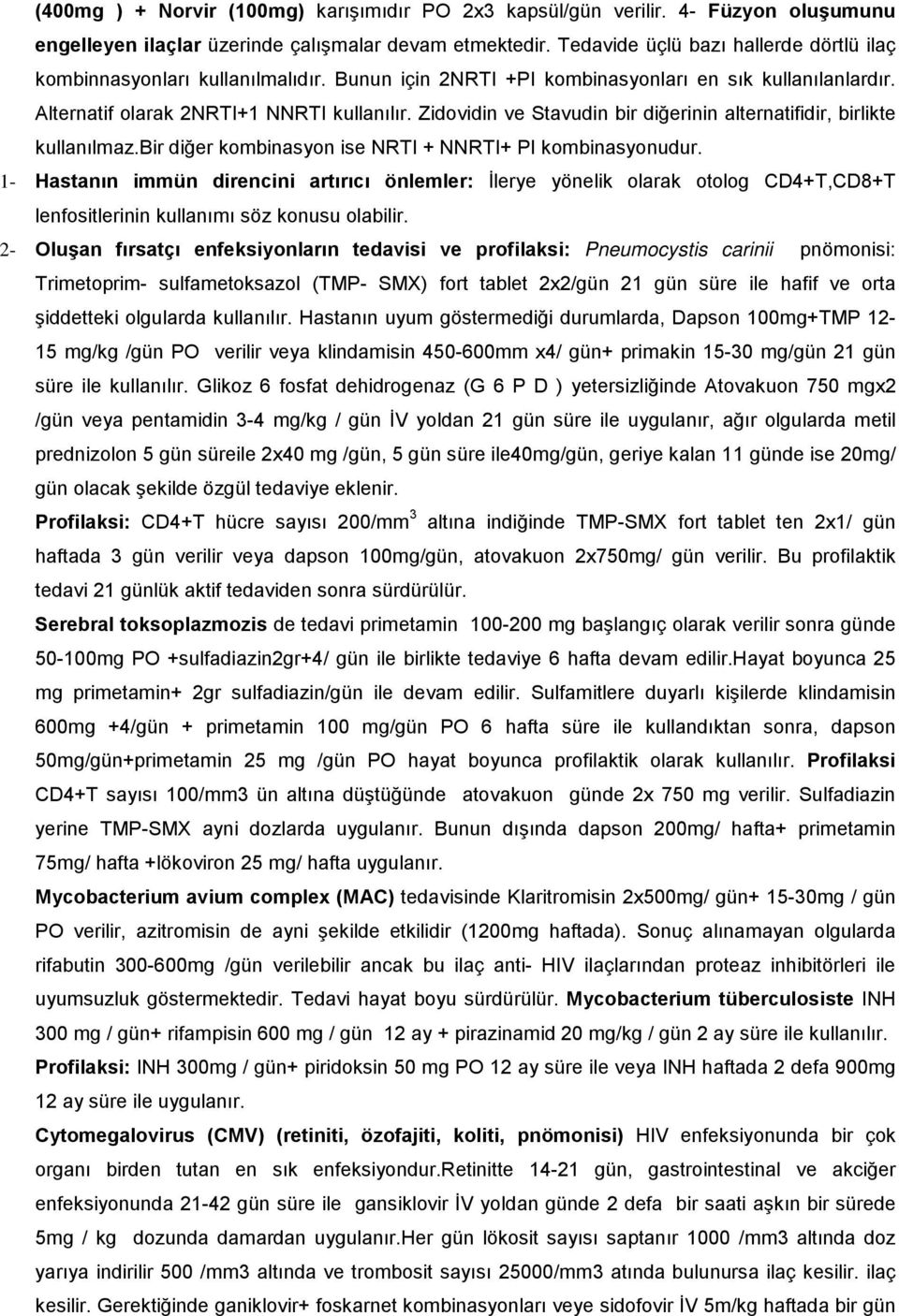 Zidovidin ve Stavudin bir diğerinin alternatifidir, birlikte kullanılmaz.bir diğer kombinasyon ise NRTI + NNRTI+ PI kombinasyonudur.