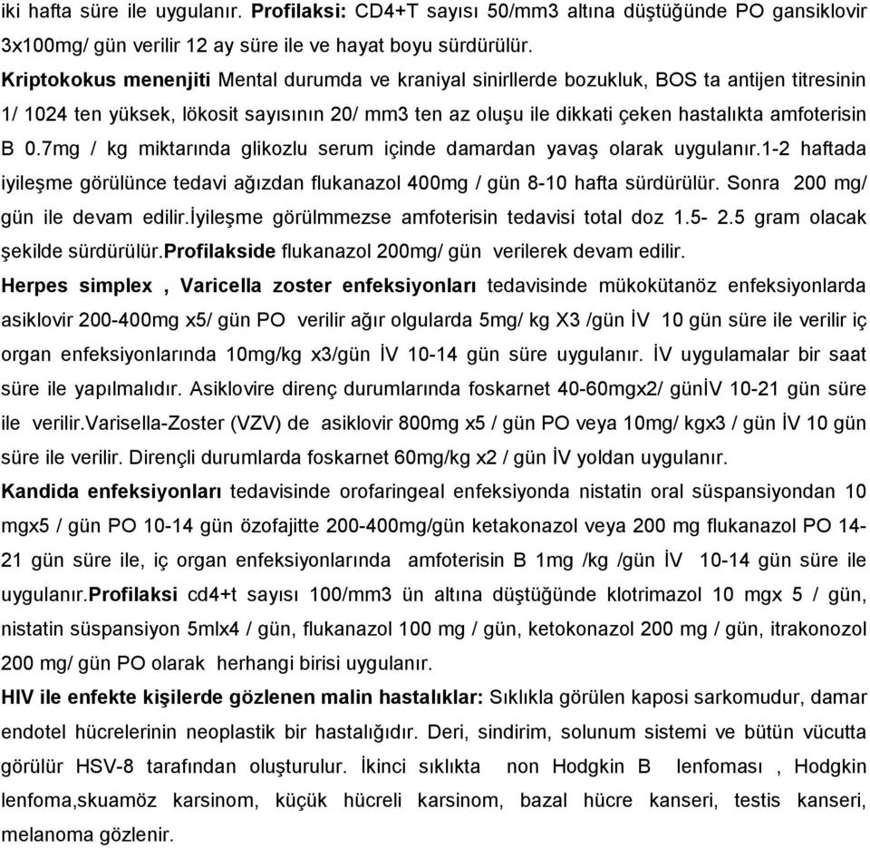 0.7mg / kg miktarında glikozlu serum içinde damardan yavaş olarak uygulanır.1-2 haftada iyileşme görülünce tedavi ağızdan flukanazol 400mg / gün 8-10 hafta sürdürülür.