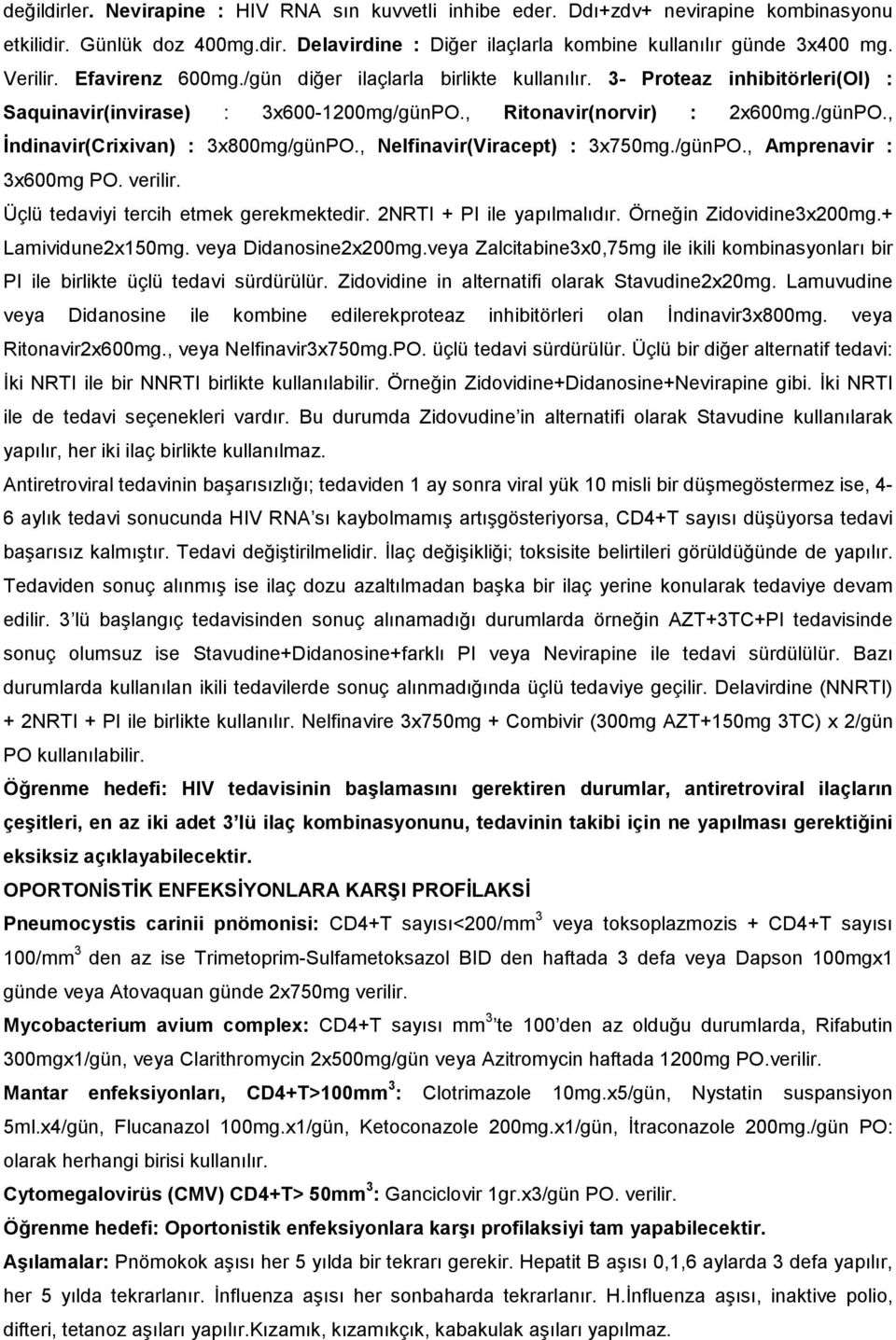 , Nelfinavir(Viracept) : 3x750mg./günPO., Amprenavir : 3x600mg PO. verilir. Üçlü tedaviyi tercih etmek gerekmektedir. 2NRTI + PI ile yapılmalıdır. Örneğin Zidovidine3x200mg.+ Lamividune2x150mg.