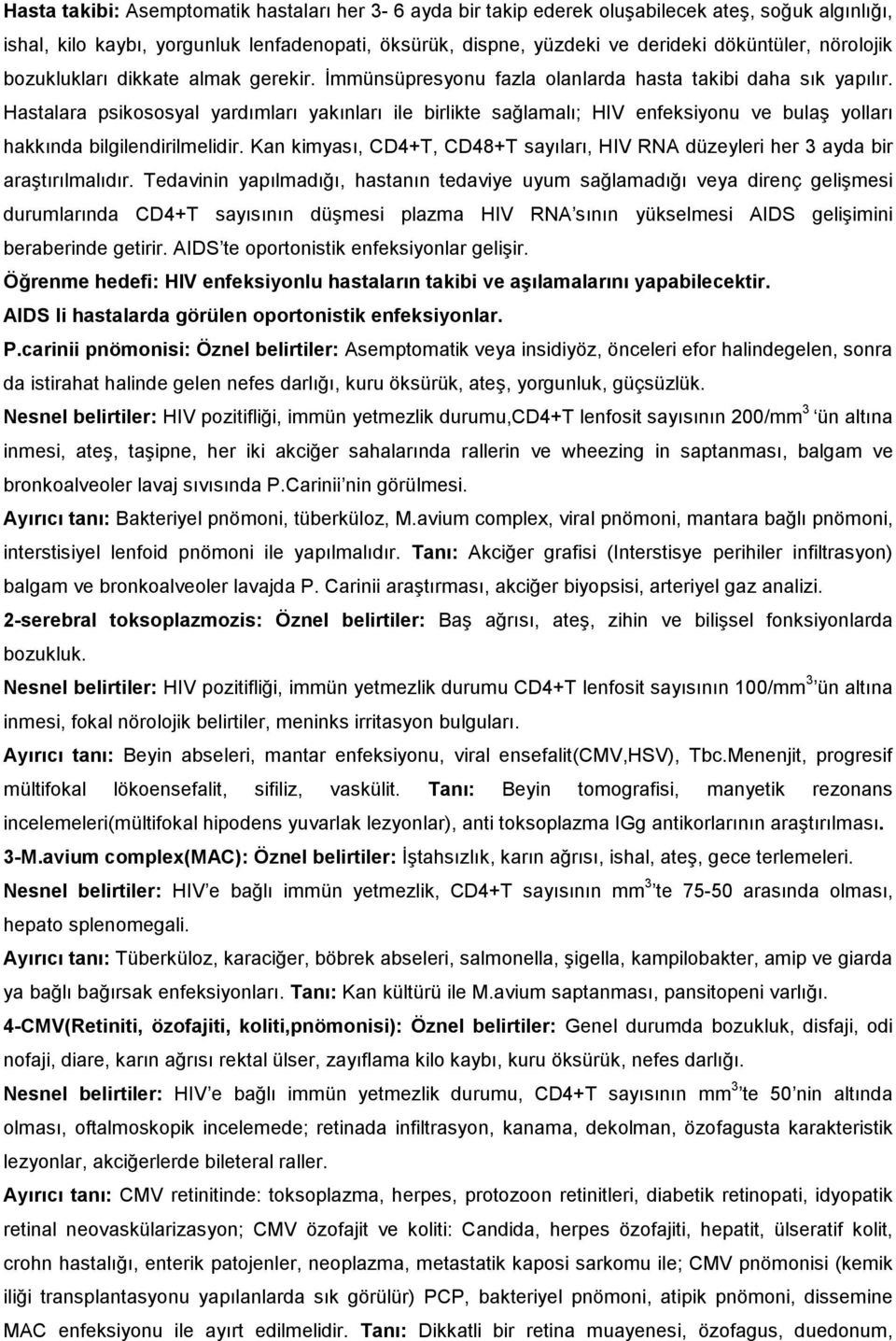 Hastalara psikososyal yardımları yakınları ile birlikte sağlamalı; HIV enfeksiyonu ve bulaş yolları hakkında bilgilendirilmelidir.