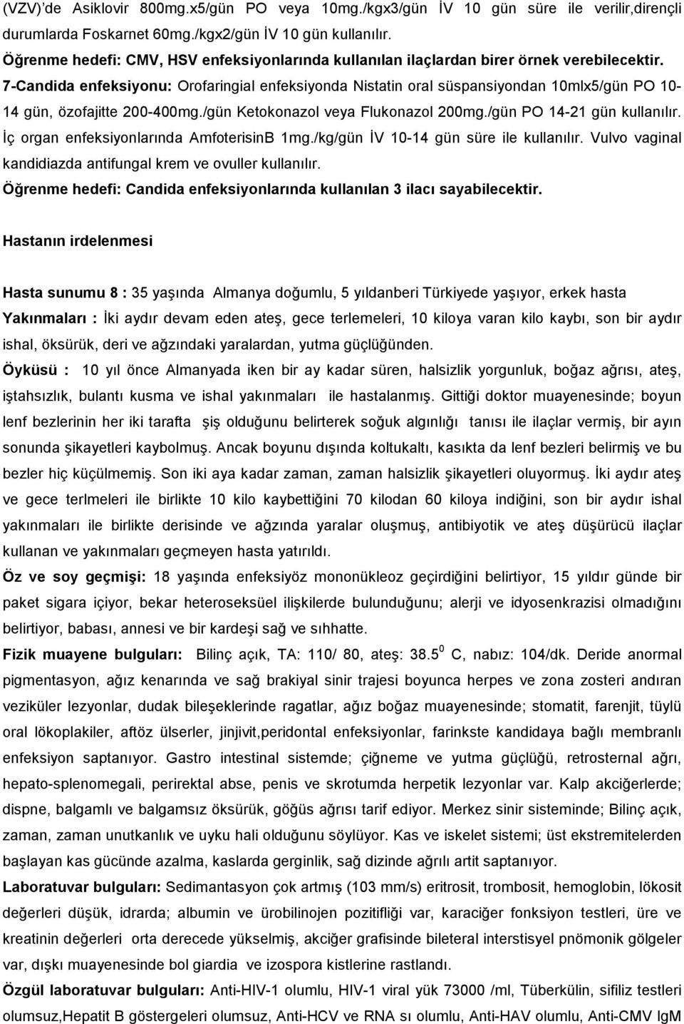 7-Candida enfeksiyonu: Orofaringial enfeksiyonda Nistatin oral süspansiyondan 10mlx5/gün PO 10-14 gün, özofajitte 200-400mg./gün Ketokonazol veya Flukonazol 200mg./gün PO 14-21 gün kullanılır.