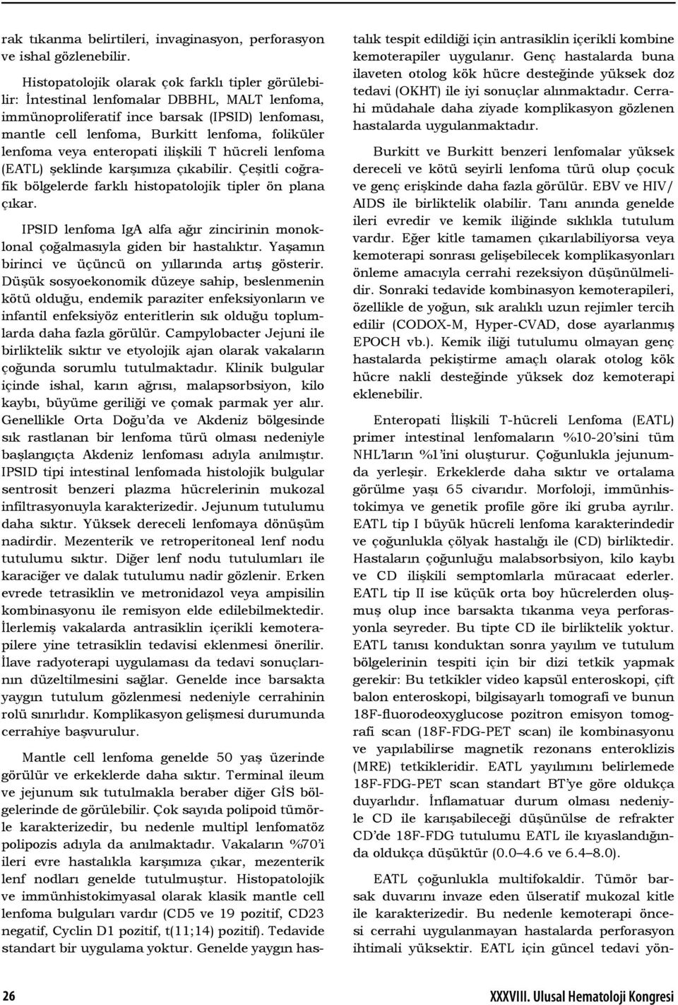 lenfoma veya enteropati ilişkili T hücreli lenfoma (EATL) şeklinde karşımıza çıkabilir. Çeşitli coğrafik bölgelerde farklı histopatolojik tipler ön plana çıkar.