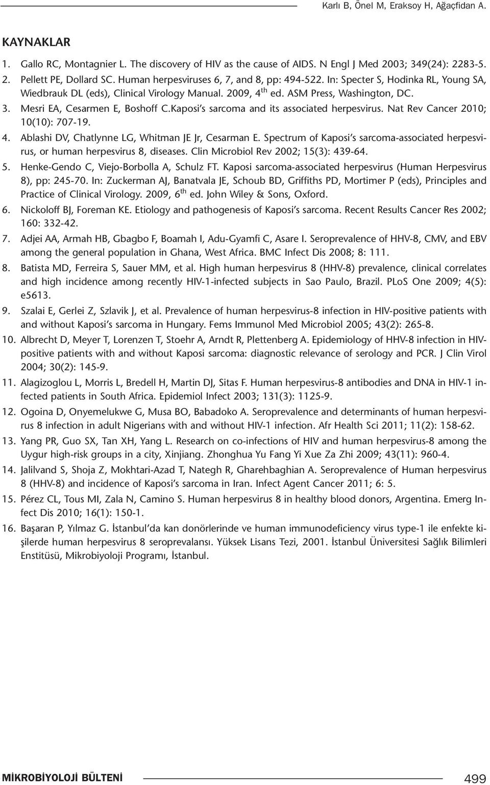 Mesri EA, Cesarmen E, Boshoff C.Kaposi s sarcoma and its associated herpesvirus. Nat Rev Cancer 2010; 10(10): 707-19. 4. Ablashi DV, Chatlynne LG, Whitman JE Jr, Cesarman E.