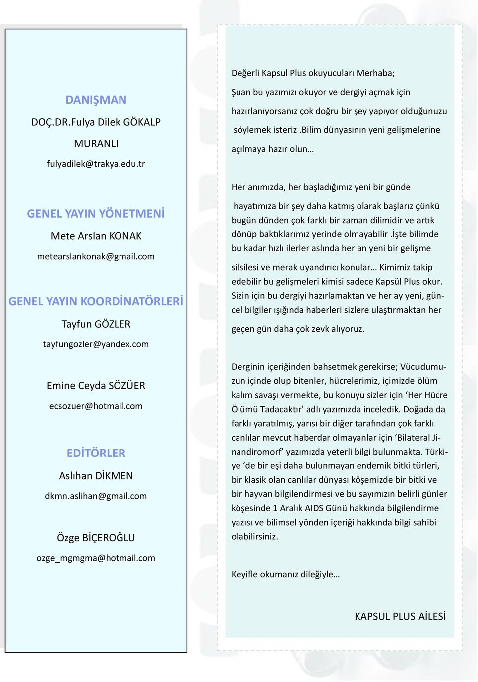 bilim dünyasının yeni gelişmelerine açılmaya hazır olun Her anımızda, her başladığımız yeni bir günde GENEL YAYIN YÖNETMENİ Mete Arslan KONAK metearslankonak@gmail.