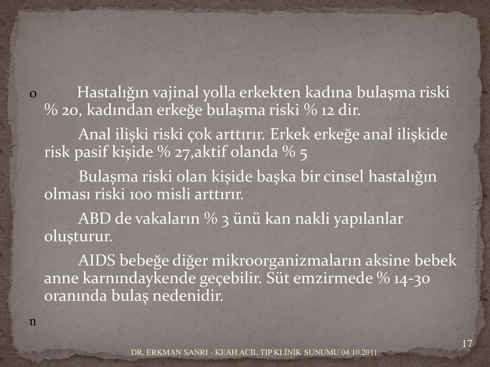 Erkek erkeğe anal ilişkide risk pasif kişide % 27,aktif olanda % 5 Bulaşma riski olan kişide başka bir cinsel