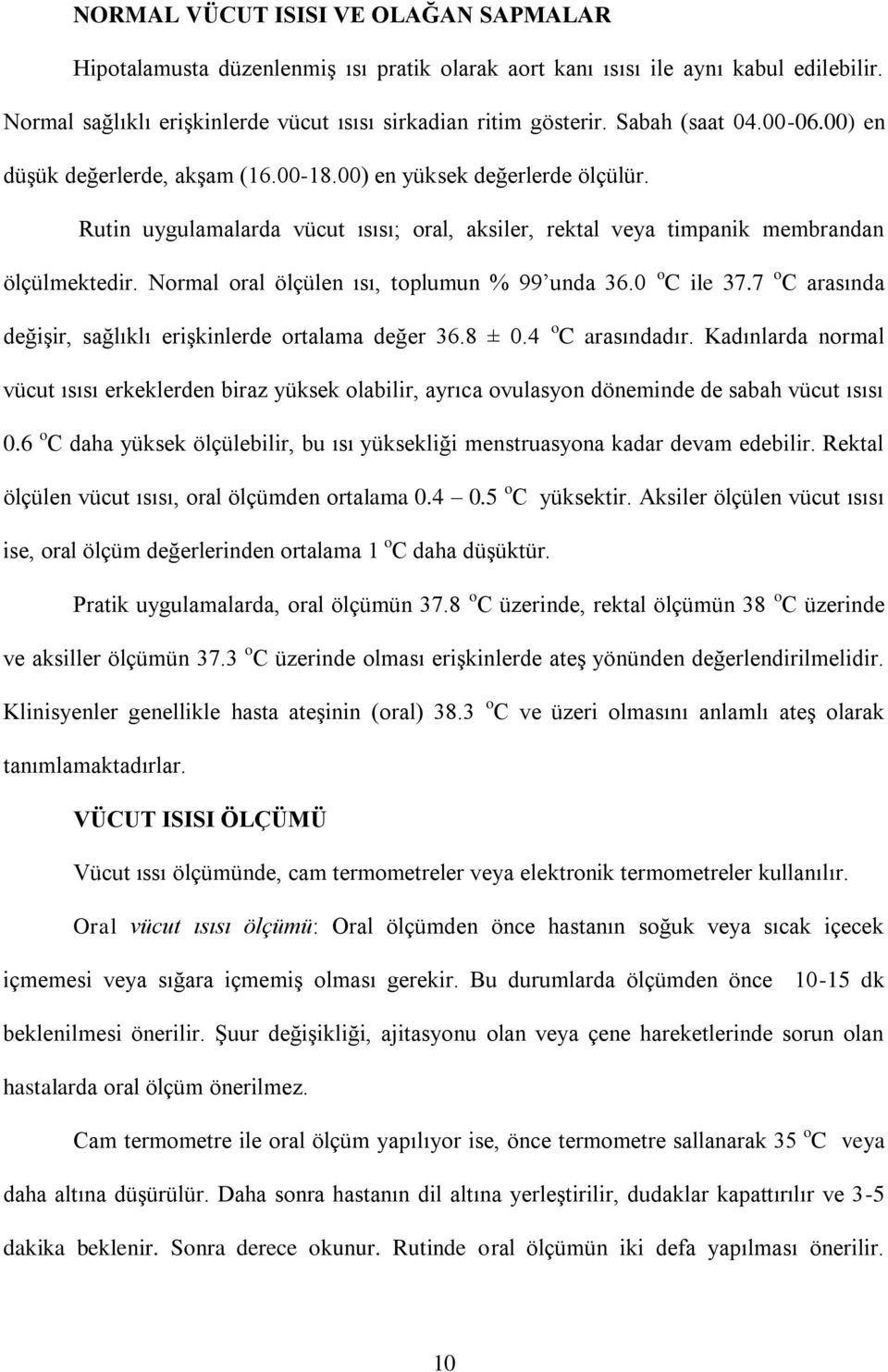 Normal oral ölçülen ısı, toplumun % 99 unda 36.0 o C ile 37.7 o C arasında değiģir, sağlıklı eriģkinlerde ortalama değer 36.8 ± 0.4 o C arasındadır.