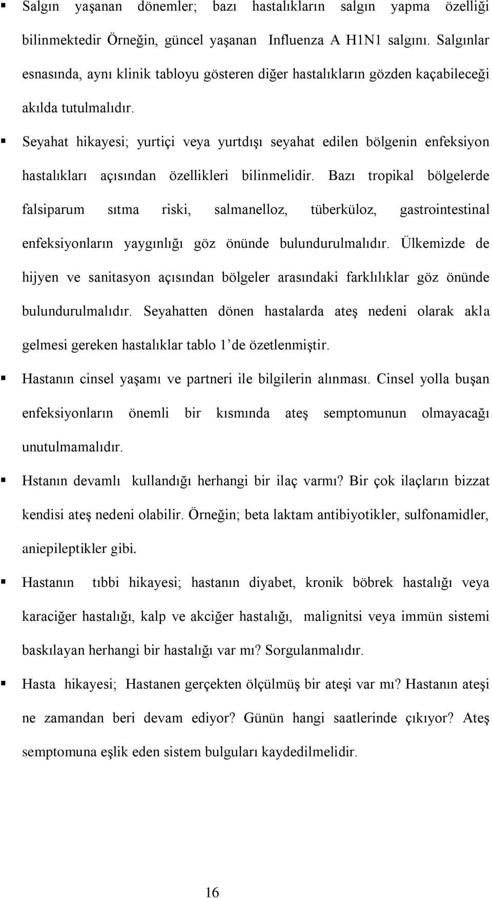 Seyahat hikayesi; yurtiçi veya yurtdıģı seyahat edilen bölgenin enfeksiyon hastalıkları açısından özellikleri bilinmelidir.