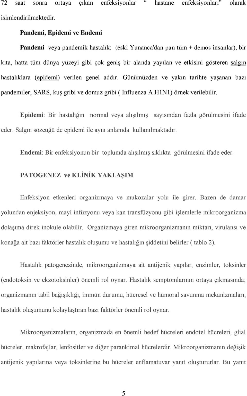 hastalıklara (epidemi) verilen genel addır. Günümüzden ve yakın tarihte yaģanan bazı pandemiler; SARS, kuģ gribi ve domuz gribi ( Influenza A H1N1) örnek verilebilir.