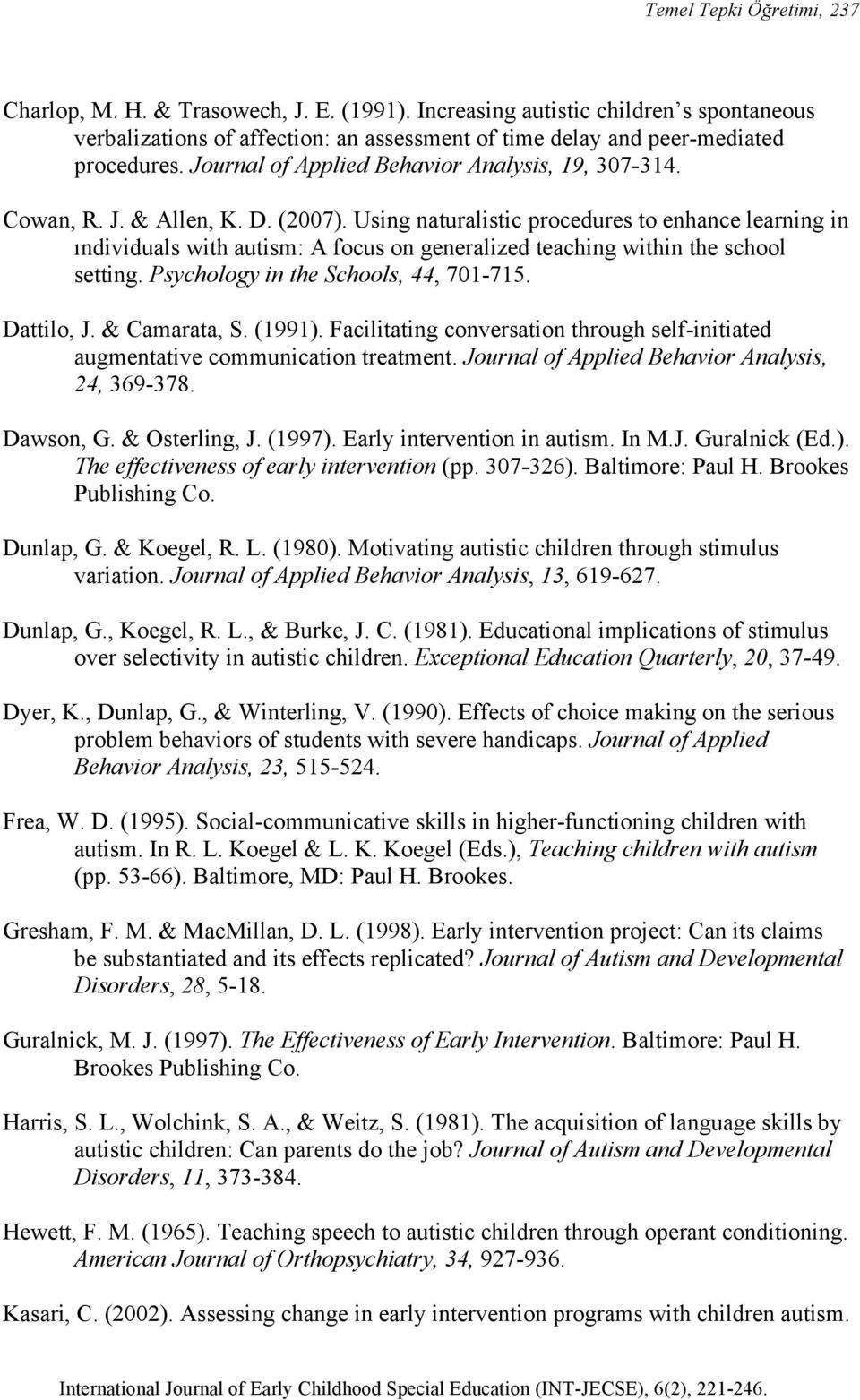 Using naturalistic procedures to enhance learning in ındividuals with autism: A focus on generalized teaching within the school setting. Psychology in the Schools, 44, 701-715. Dattilo, J.