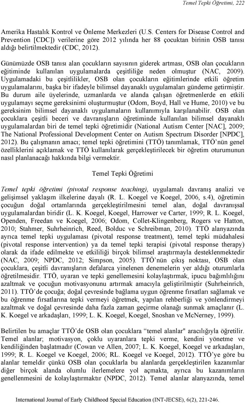 Günümüzde OSB tanısı alan çocukların sayısının giderek artması, OSB olan çocukların eğitiminde kullanılan uygulamalarda çeşitliliğe neden olmuştur (NAC, 2009).