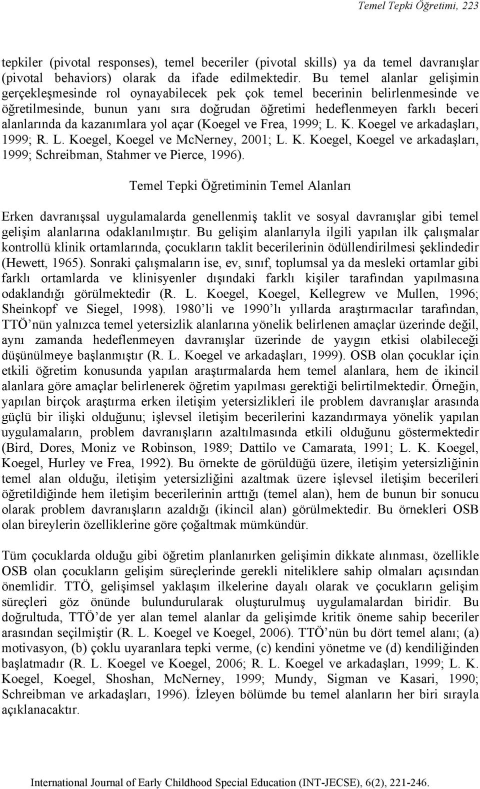 kazanımlara yol açar (Koegel ve Frea, 1999; L. K. Koegel ve arkadaşları, 1999; R. L. Koegel, Koegel ve McNerney, 2001; L. K. Koegel, Koegel ve arkadaşları, 1999; Schreibman, Stahmer ve Pierce, 1996).