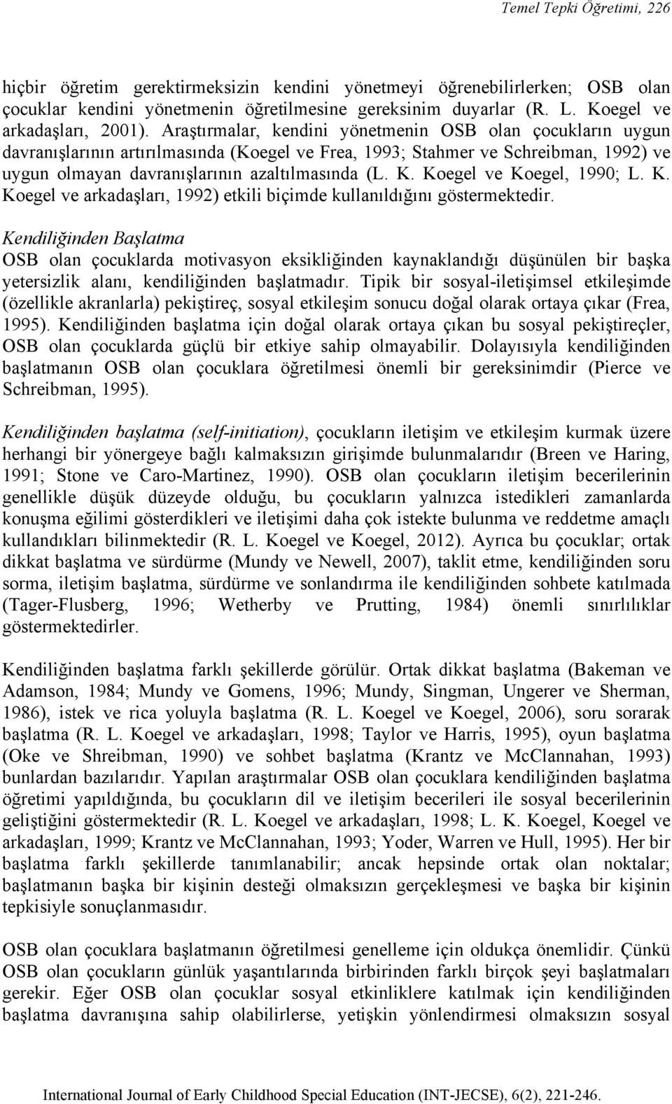 Araştırmalar, kendini yönetmenin OSB olan çocukların uygun davranışlarının artırılmasında (Koegel ve Frea, 1993; Stahmer ve Schreibman, 1992) ve uygun olmayan davranışlarının azaltılmasında (L. K.