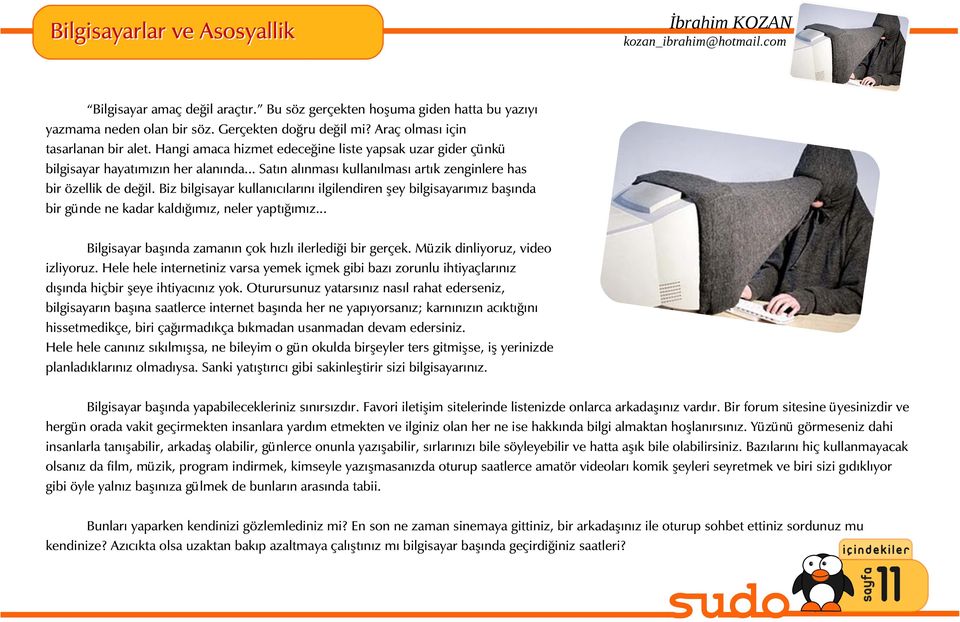 .. Satın alınması kullanılması artık zenginlere has bir özellik de değil. Biz bilgisayar kullanıcılarını ilgilendiren şey bilgisayarımız başında bir günde ne kadar kaldığımız, neler yaptığımız.