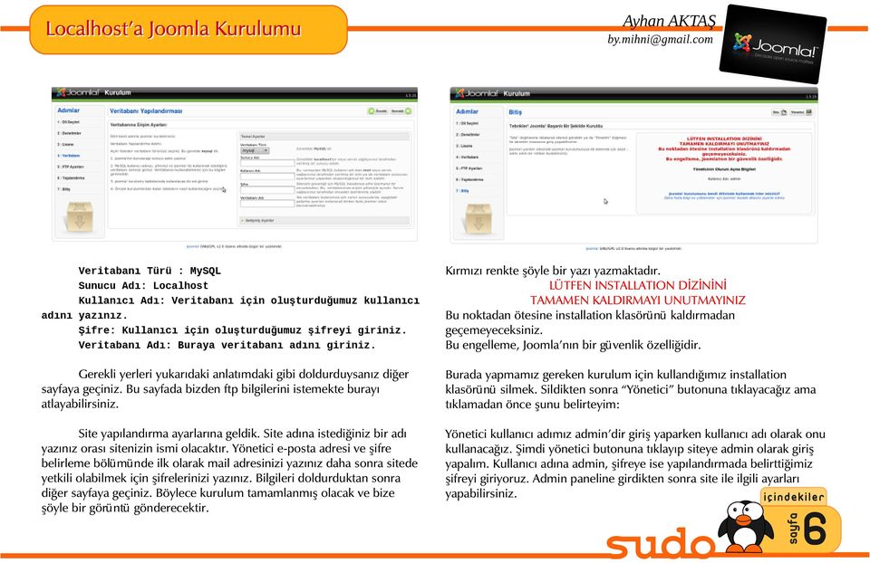 LÜTFEN INSTALLATION DİZİNİNİ TAMAMEN KALDIRMAYI UNUTMAYINIZ Bu noktadan ötesine installation klasörünü kaldırmadan geçemeyeceksiniz. Bu engelleme, Joomla'nın bir güvenlik özelliğidir.