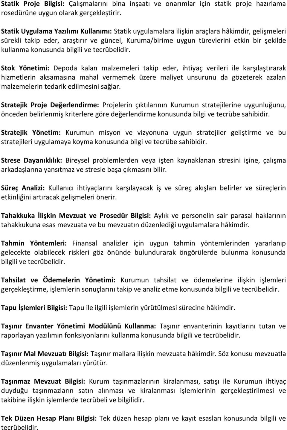 konusunda bilgili ve Stok Yönetimi: Depoda kalan malzemeleri takip eder, ihtiyaç verileri ile karşılaştırarak hizmetlerin aksamasına mahal vermemek üzere maliyet unsurunu da gözeterek azalan