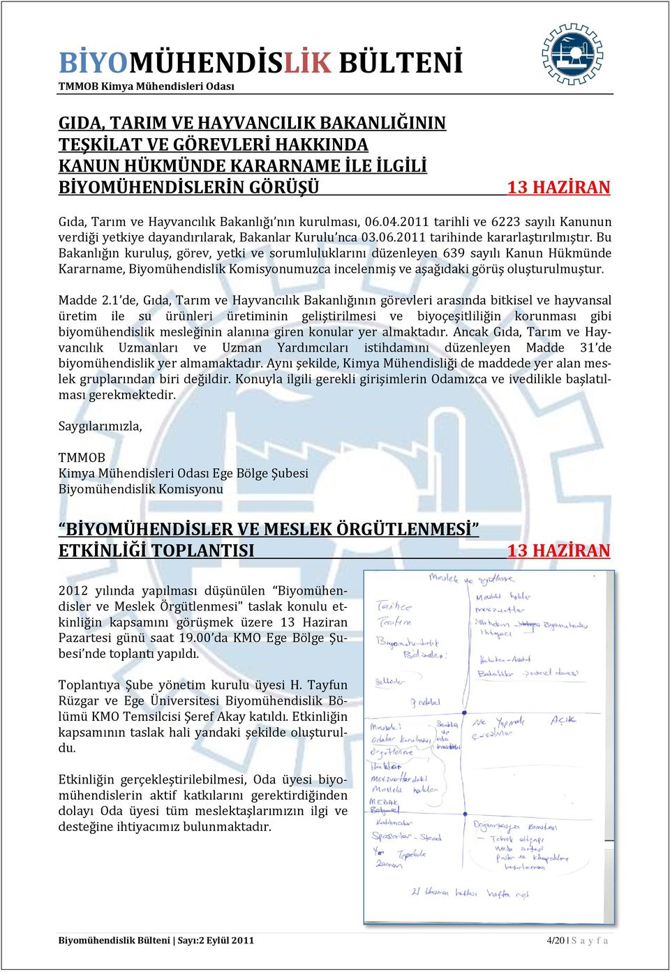 Bu Bakanlığın kuruluş, görev, yetki ve sorumluluklarını düzenleyen 639 sayılı Kanun Hükmünde Kararname, Biyomühendislik Komisyonumuzca incelenmiş ve aşağıdaki görüş oluşturulmuştur. Madde 2.