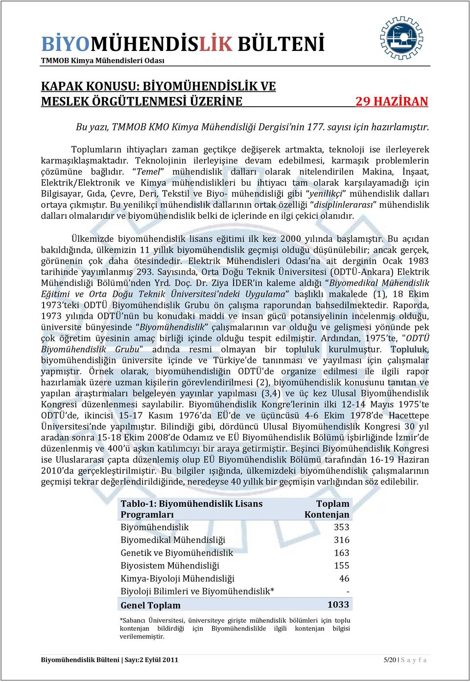 Temel mühendislik dalları olarak nitelendirilen Makina, İnşaat, Elektrik/Elektronik ve Kimya mühendislikleri bu ihtiyacı tam olarak karşılayamadığı için Bilgisayar, Gıda, Çevre, Deri, Tekstil ve