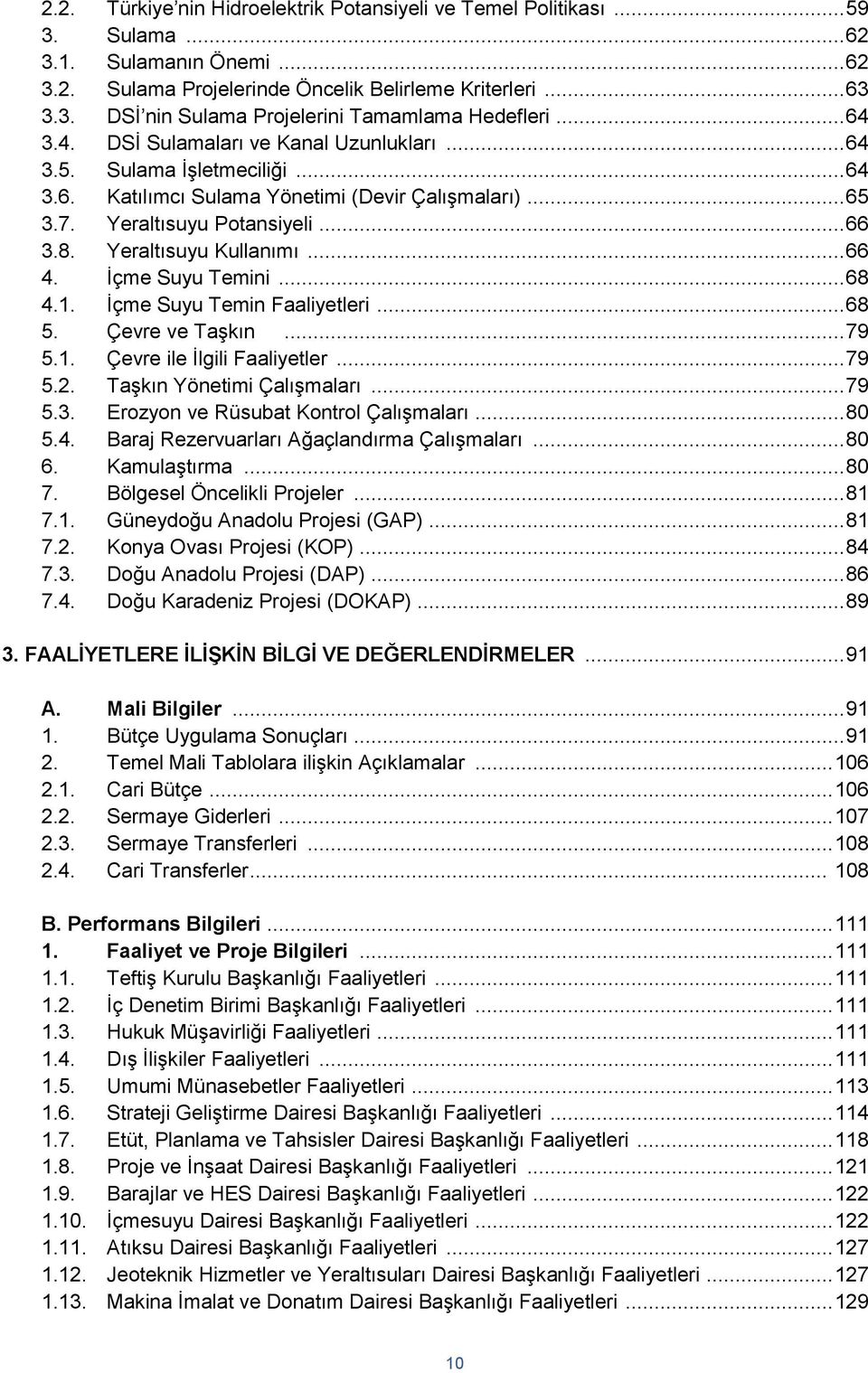 Yeraltısuyu Kullanımı... 66 4. İçme Suyu Temini... 68 4.1. İçme Suyu Temin Faaliyetleri... 68 5. Çevre ve Taşkın... 79 5.1. Çevre ile İlgili Faaliyetler... 79 5.2. Taşkın Yönetimi Çalışmaları... 79 5.3.