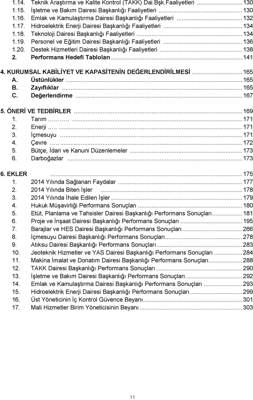 Destek Hizmetleri Dairesi Başkanlığı Faaliyetleri... 138 2. Performans Hedefi Tabloları... 141 4. KURUMSAL KALİYET VE KAPASİTENİN DEĞERLENDİRİLMESİ... 165 A. Üstünlükler... 165 B. Zayıflıklar... 165 C.