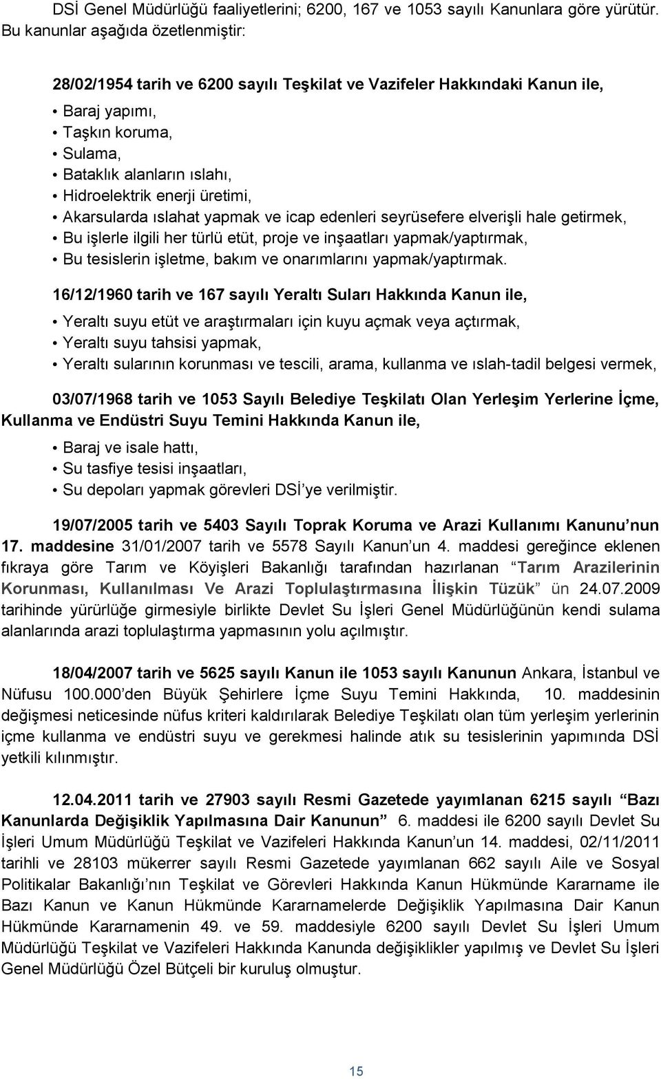 üretimi, Akarsularda ıslat yapmak ve icap edenleri seyrüsefere elverişli le getirmek, Bu işlerle ilgili her türlü etüt, proje ve inşaatları yapmak/yaptırmak, Bu tesislerin işletme, bakım ve