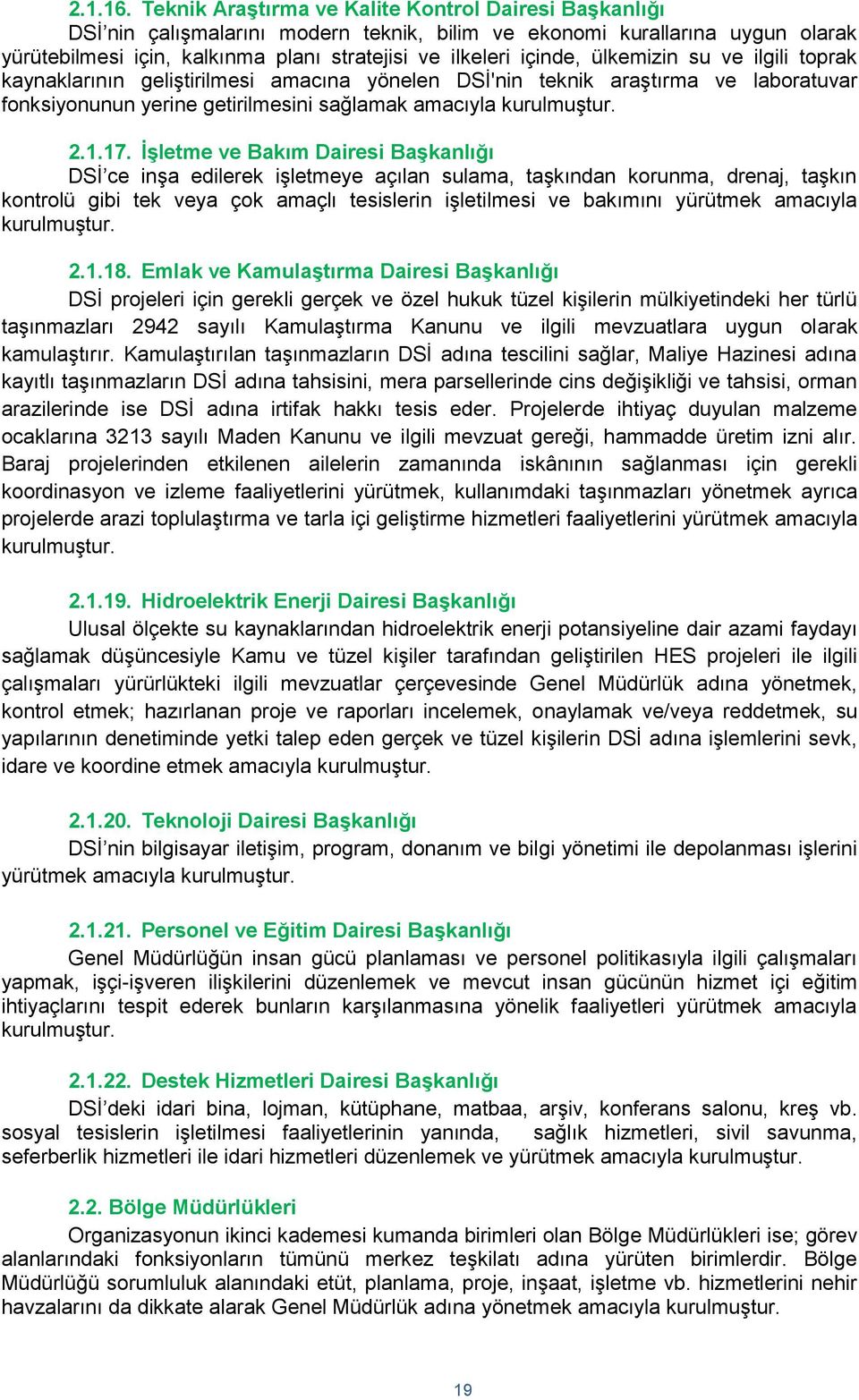 ülkemizin su ve ilgili toprak kaynaklarının geliştirilmesi amacına yönelen DSİ'nin teknik araştırma ve laboratuvar fonksiyonunun yerine getirilmesini sağlamak amacıyla kurulmuştur. 2.1.17.