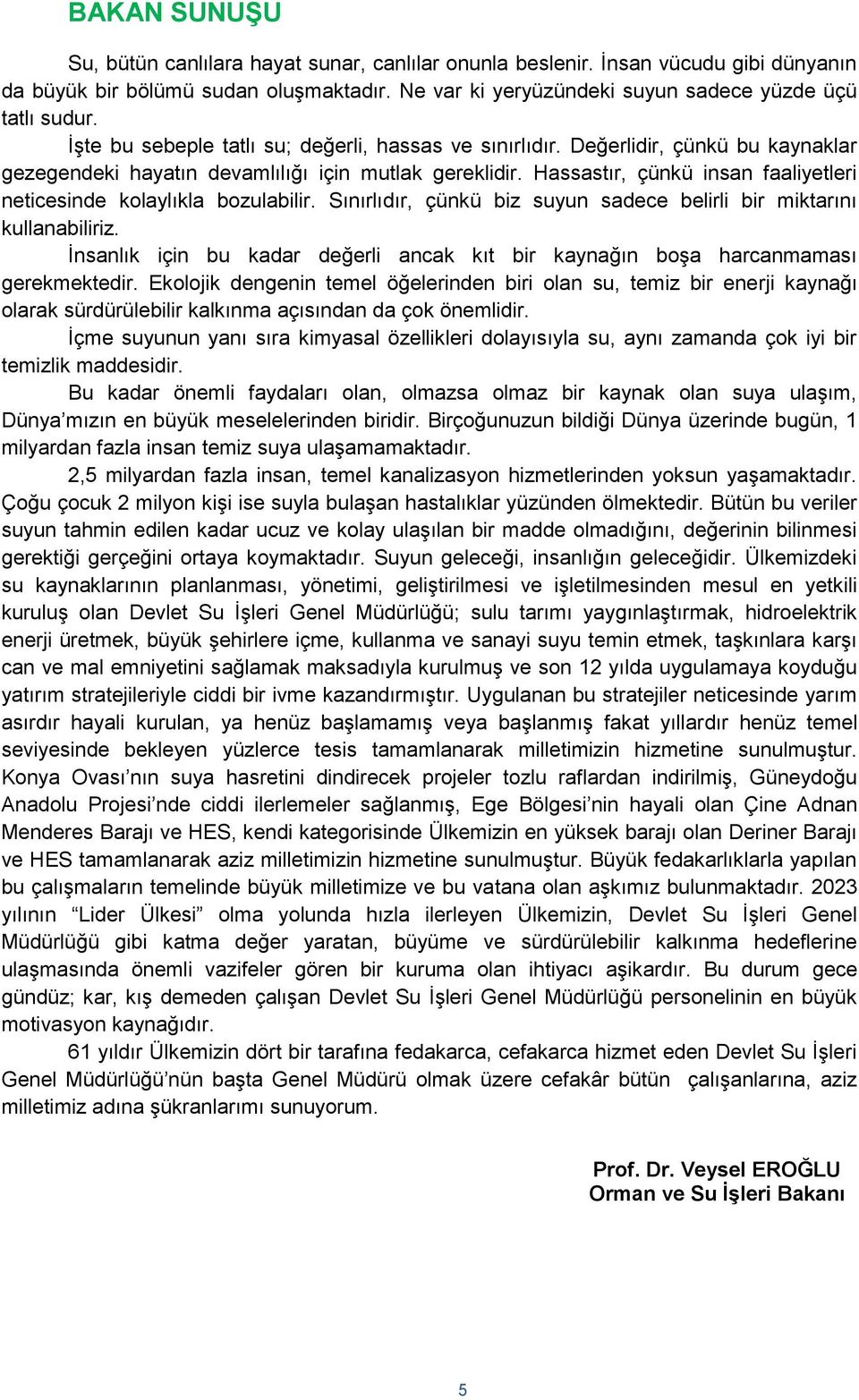 Hassastır, çünkü insan faaliyetleri neticesinde kolaylıkla bozulabilir. Sınırlıdır, çünkü biz suyun sadece belirli bir miktarını kullanabiliriz.