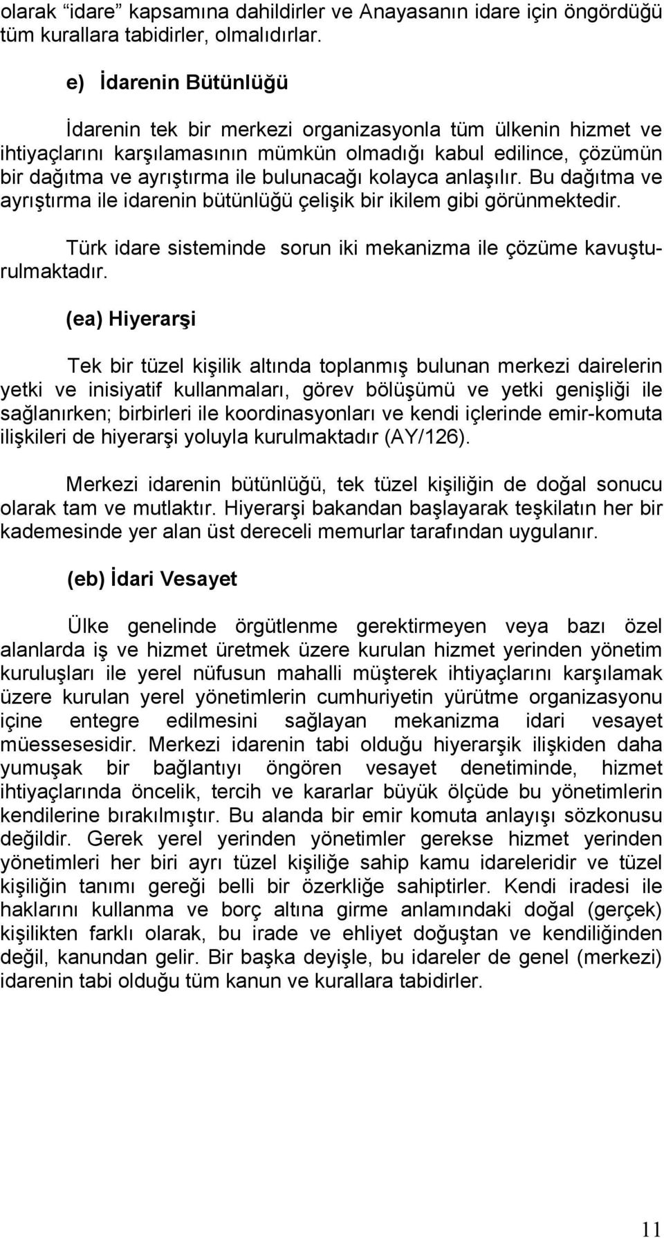 kolayca anlaşılır. Bu dağıtma ve ayrıştırma ile idarenin bütünlüğü çelişik bir ikilem gibi görünmektedir. Türk idare sisteminde sorun iki mekanizma ile çözüme kavuşturulmaktadır.