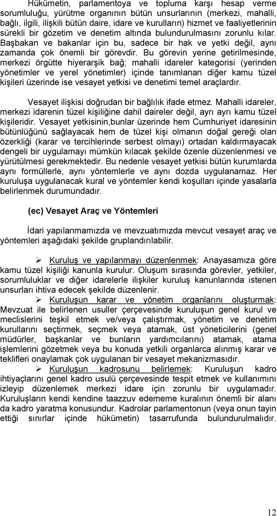 Bu görevin yerine getirilmesinde, merkezi örgütte hiyerarşik bağ; mahalli idareler kategorisi (yerinden yönetimler ve yerel yönetimler) içinde tanımlanan diğer kamu tüzel kişileri üzerinde ise