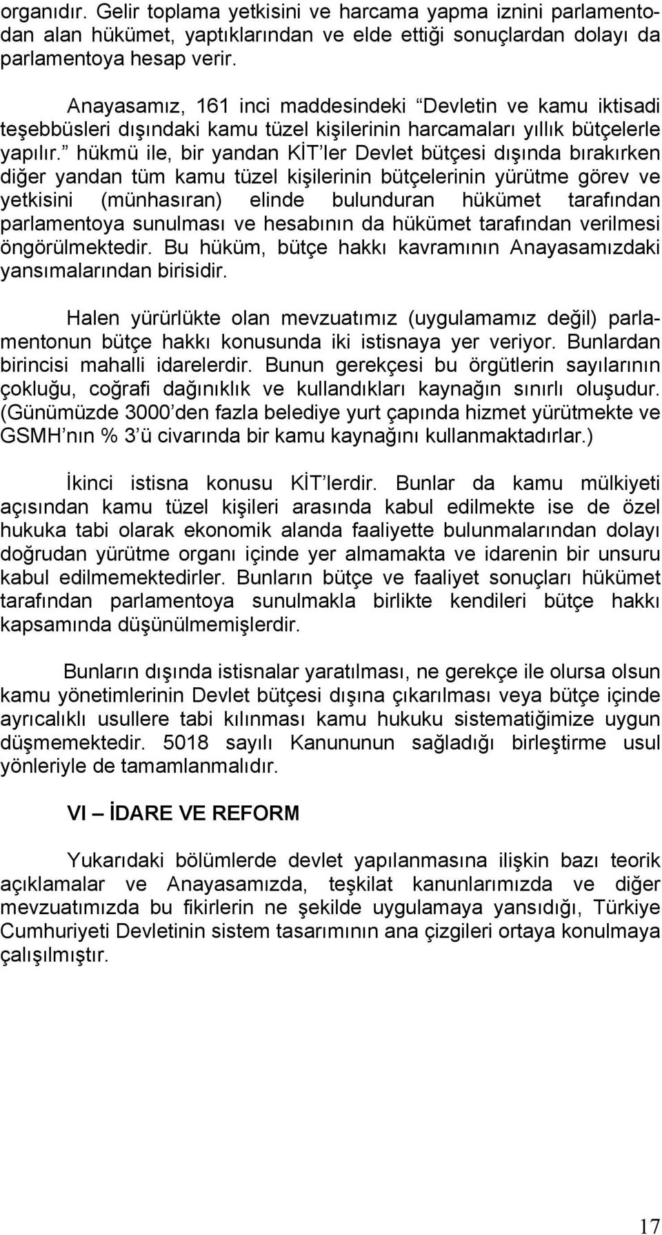 hükmü ile, bir yandan KİT ler Devlet bütçesi dışında bırakırken diğer yandan tüm kamu tüzel kişilerinin bütçelerinin yürütme görev ve yetkisini (münhasıran) elinde bulunduran hükümet tarafından